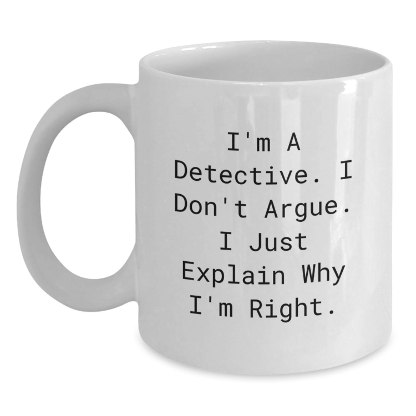Detective Gifts Funny White Coffee Mug I'm A Detective I Don't Argue Gifts from Family to Detective - Main
