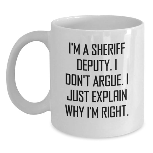 Sheriff Deputy Gifts, Funny White Coffee Mug, Birthday Unique Gifts from Friends for Sheriff Deputy, 'I'm A Sheriff Deputy. I Don't Argue. I Just Explain Why I'm Right.' - Main
