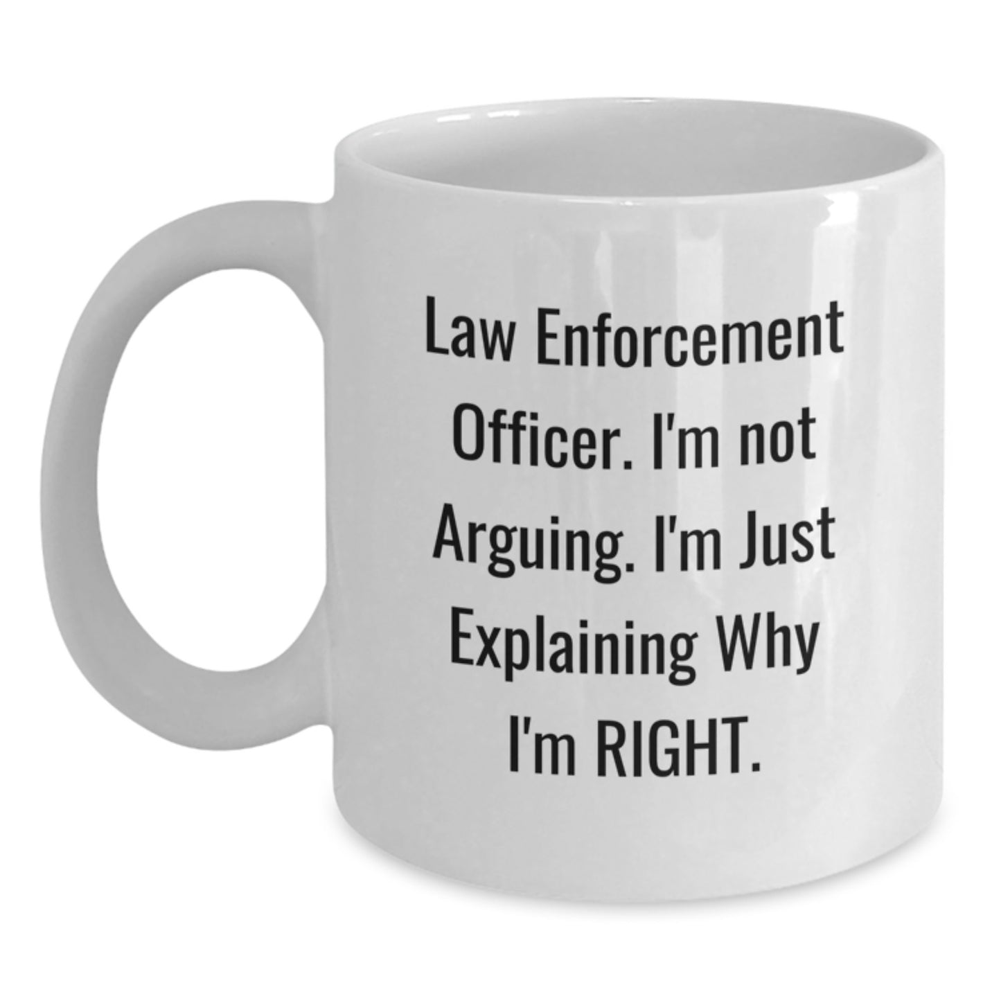 Funny Law Enforcement Officer Humor Gifts from Friends for Birthday Unique White Coffee Mugs, I'm Not Arguing. I'm Just Explaining Why I'm Right., Gifts for Law Enforcement Officer Men - Main