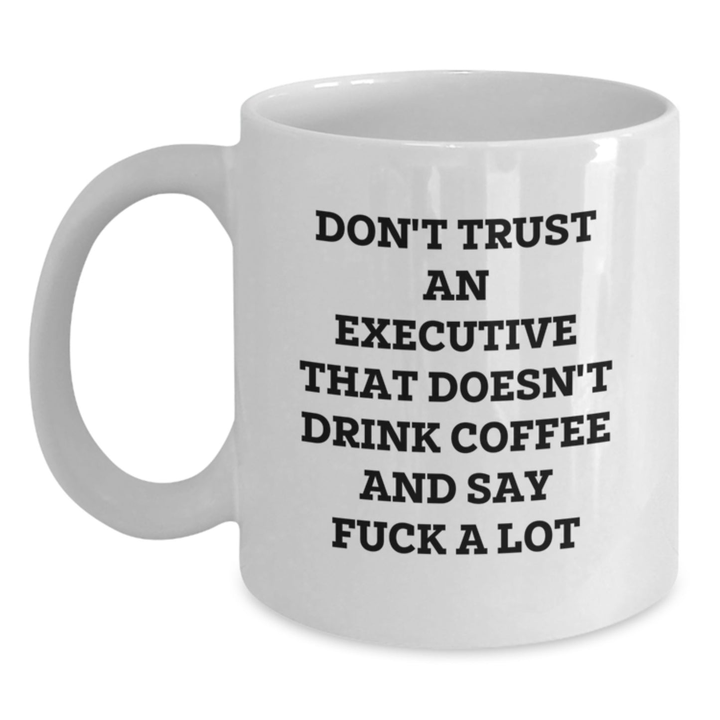 Funny Executive Gifts: White Coffee Mug, 'Don't Trust An Executive That Doesn't Drink Coffee And Say F--k A Lot', Gifts from Friends for Executive, Graduation Unique Gifts - Main