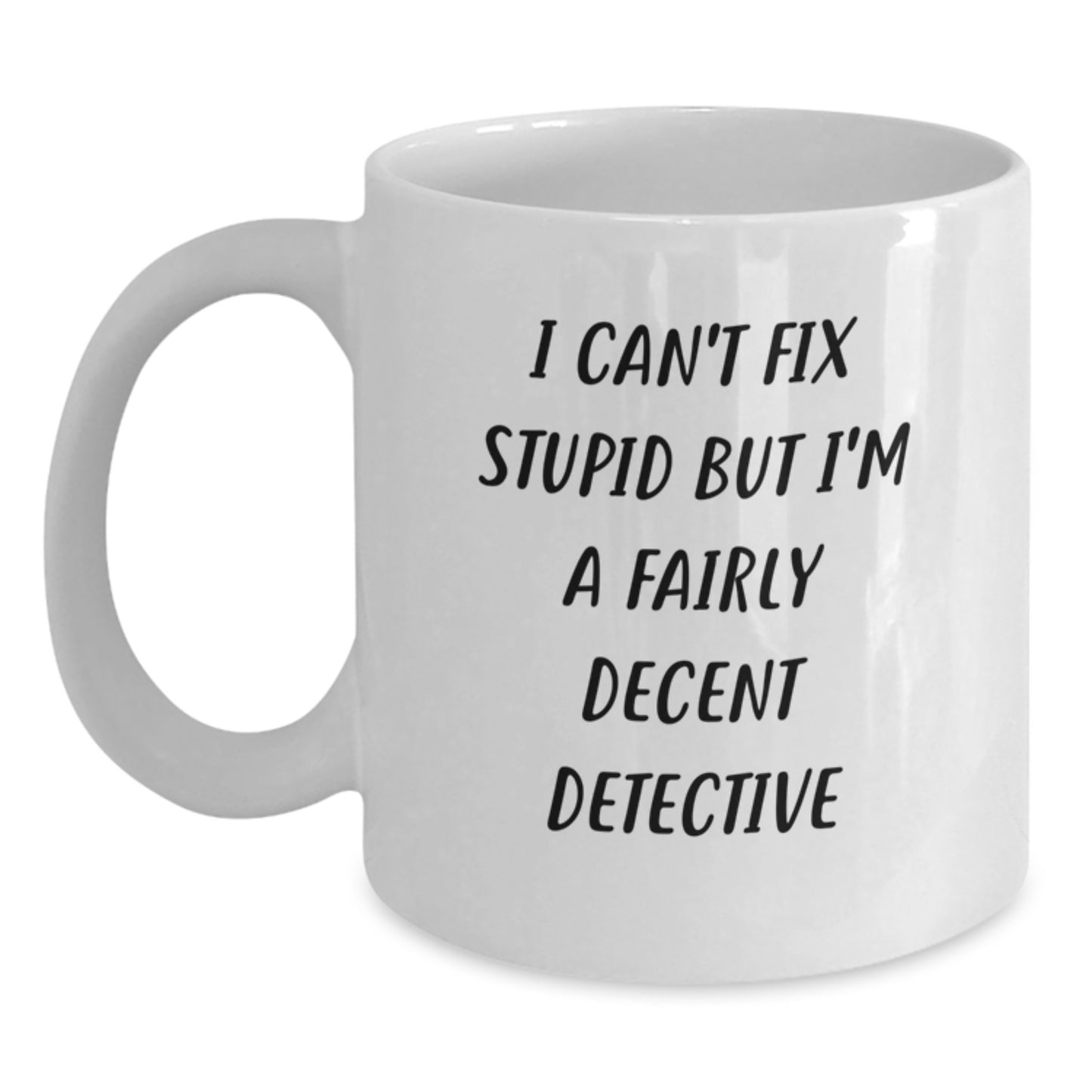 Detective Humor Gifts from Friends for Men, White Coffee Mug, 'I Can't Fix Stupid But I'm A Fairly Decent Detective' Funny Quote, Graduation Unique Gifts - Main