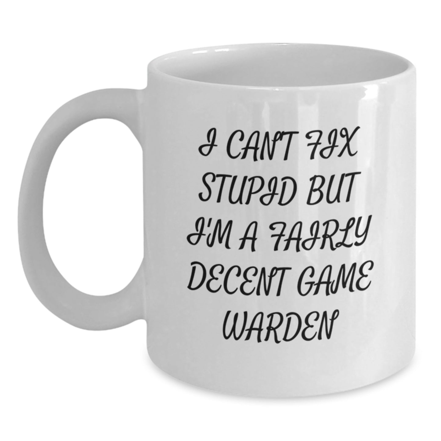 Funny Game Warden Gifts from Friends - 'I Can't Fix Stupid But I'm A Fairly Decent Game Warden' White Coffee Mug for Birthday - Main