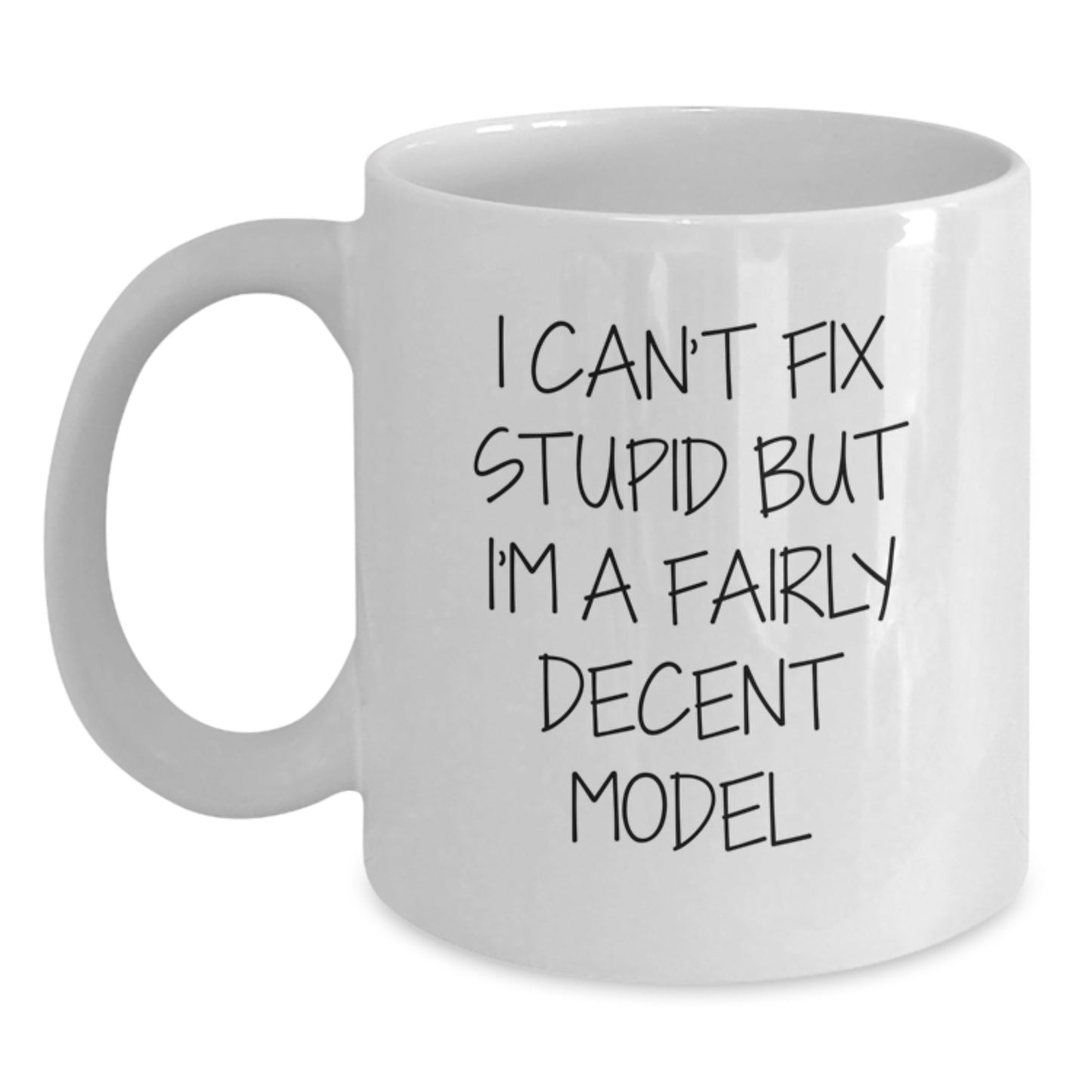 Funny Model Gifts, I Can't Fix Stupid But I'm A Fairly Decent Graduation White Coffee Mug for Model Friends, Gifts from Men, Women, Family, and Coworkers - Main