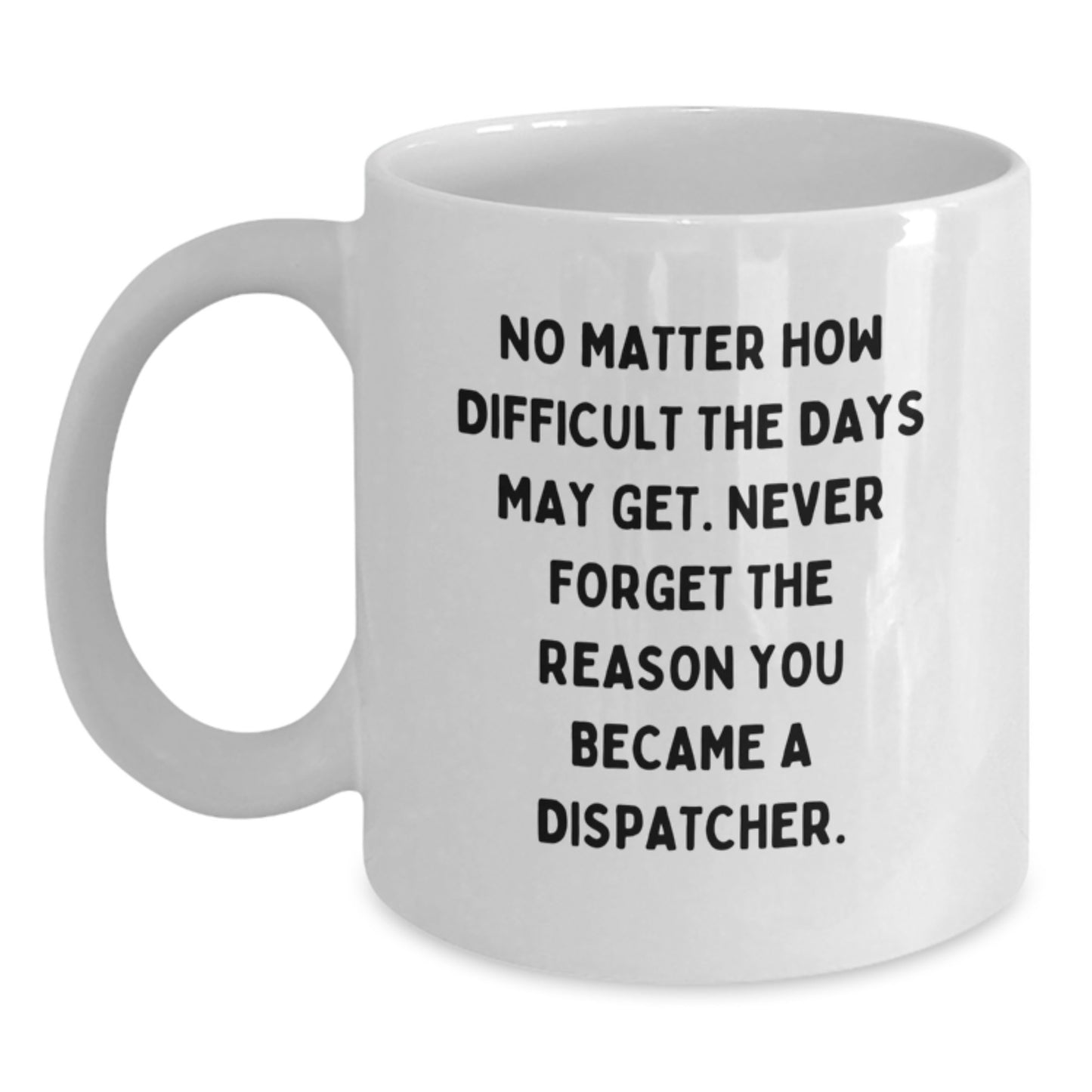 Funny Dispatcher Gift, Gifts from Friends to Dispatcher, White Coffee Mug for Dispatcher, Never Forget the Reason You Became a Dispatcher - Graduation Unique Gifts - Main