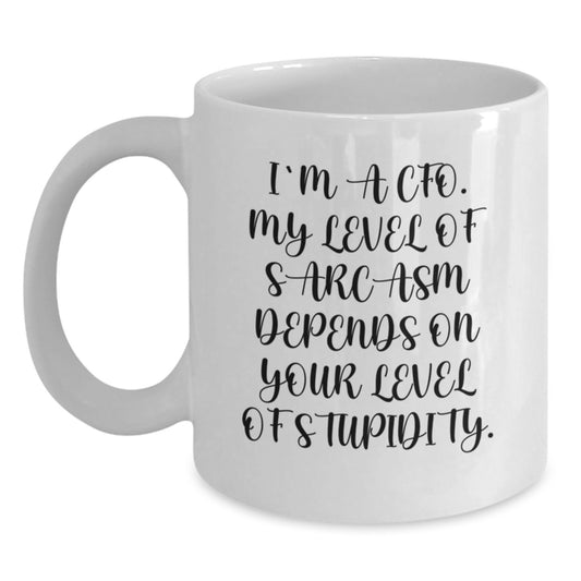 CFO Humor Gifts - Funny White Coffee Mug for Birthday 'I'm A Cfo. My Level Of Sarcasm Depends On Your Level Of Stupidity.' from Friends - Main