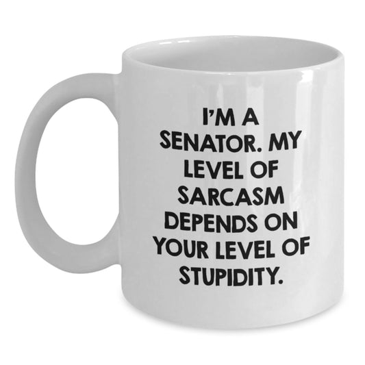 Senator Funny White Coffee Mug, Gifts from Friends, 'I'm A Senator. My Level Of Sarcasm Depends On Your Level Of Stupidity.' Quote, Birthday Unique Gifts for Senator - Main