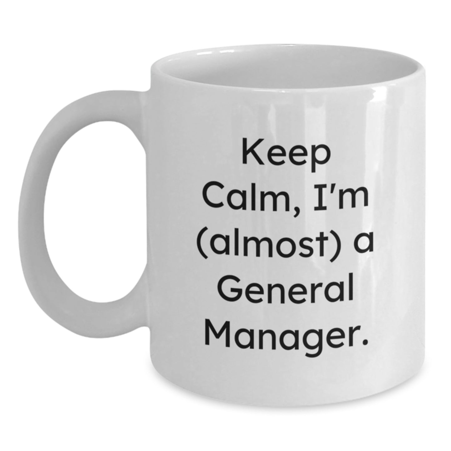 Funny General Manager Gifts from Friends for Birthday, 'Keep Calm, I'm (almost) A General Manager.' White Coffee Mug, 11oz or 15oz, Ceramic, Microwave, Dishwasher Safe - Main