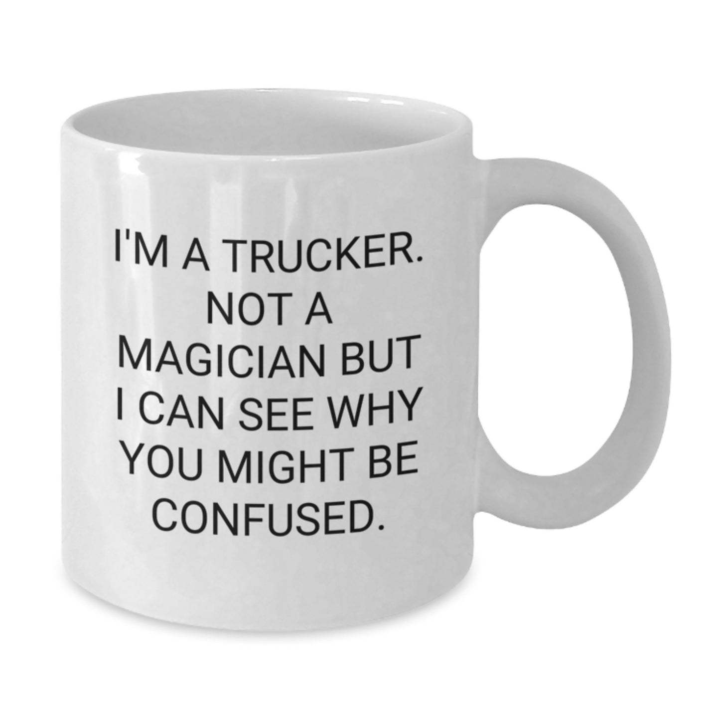 Funny Trucker Gifts from Friends for Graduation, 'I'm A Trucker. Not A Magician But I Can See Why You Might Be Confused.' White Coffee Mug - Additional
