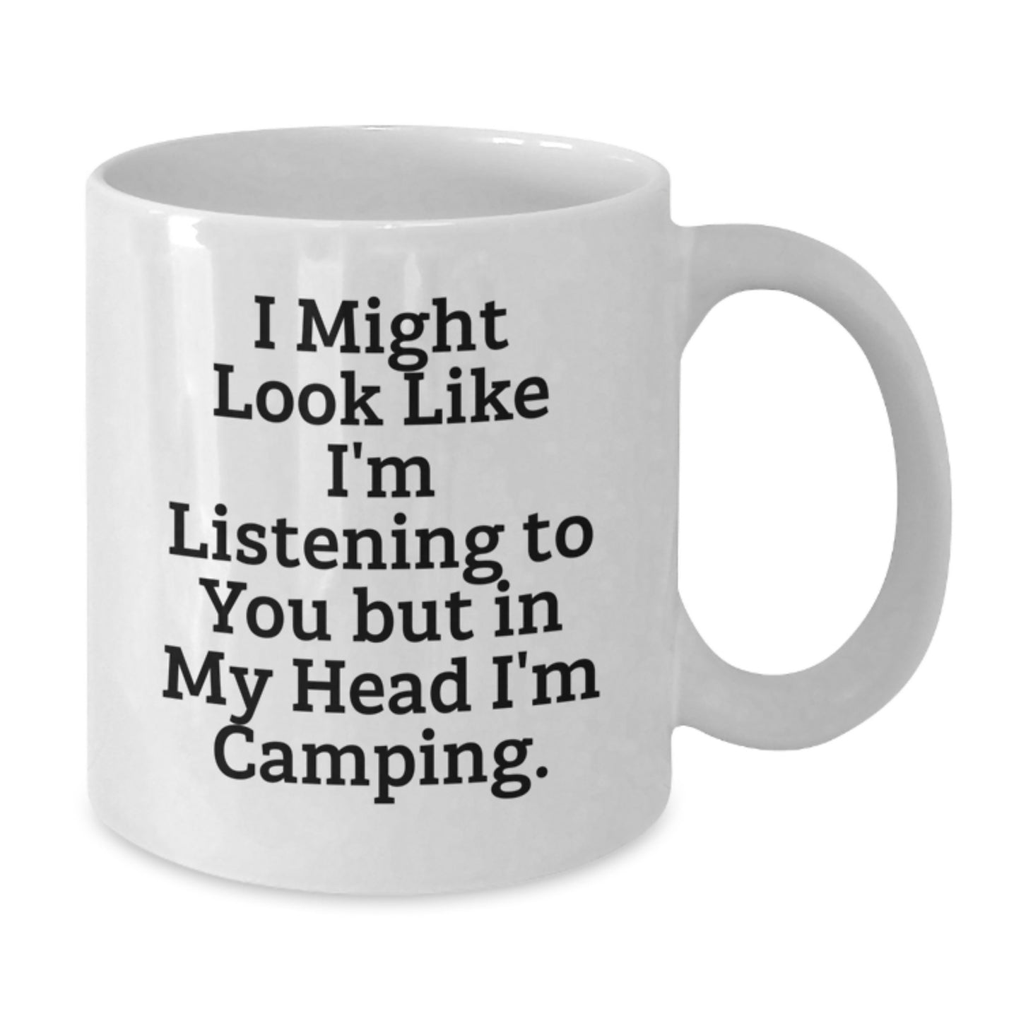 Funny Camping Gifts from Friends for Graduation - White Coffee Mug, 'I Might Look Like I'm Listening To You But In My Head I'm Camping.' - Additional