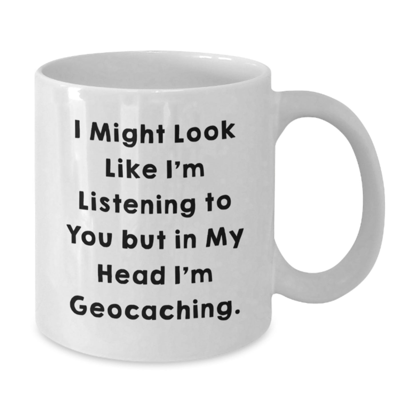 Funny Geocaching Gifts for Graduates, White Coffee Mug, 'I Might Look Like I'm Listening To You But In My Head I'm Geocaching.' from Friends - Additional