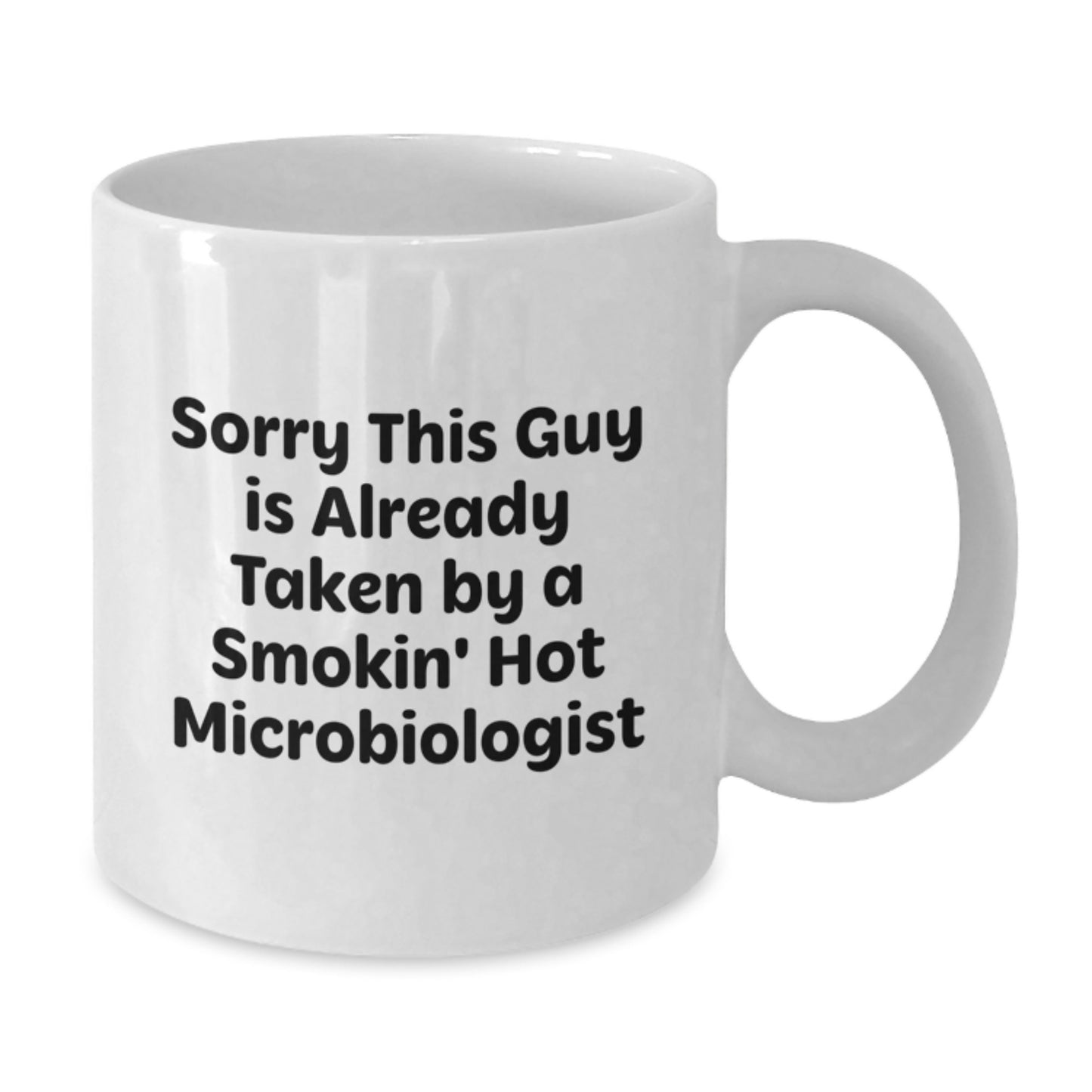 Funny Microbiologist Gifts from Friends for Graduation, White Coffee Mug with 'Sorry This Guy Is Already Taken By A Smokin' Hot Microbiologist' Quote, 11oz or 15oz Ceramic Mug - Additional