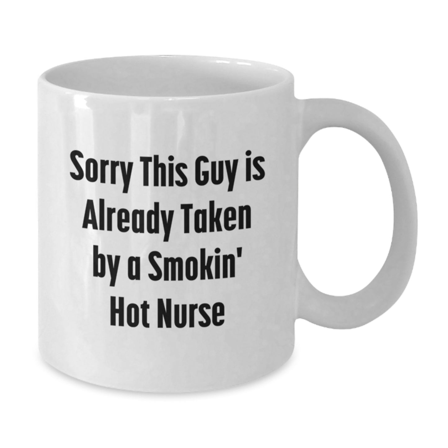 Funny Nurse Gifts from Men to Nurse Graduation Unique White Coffee Mugs - Sorry This Guy Is Already Taken By A Smokin' Hot Nurse - Additional