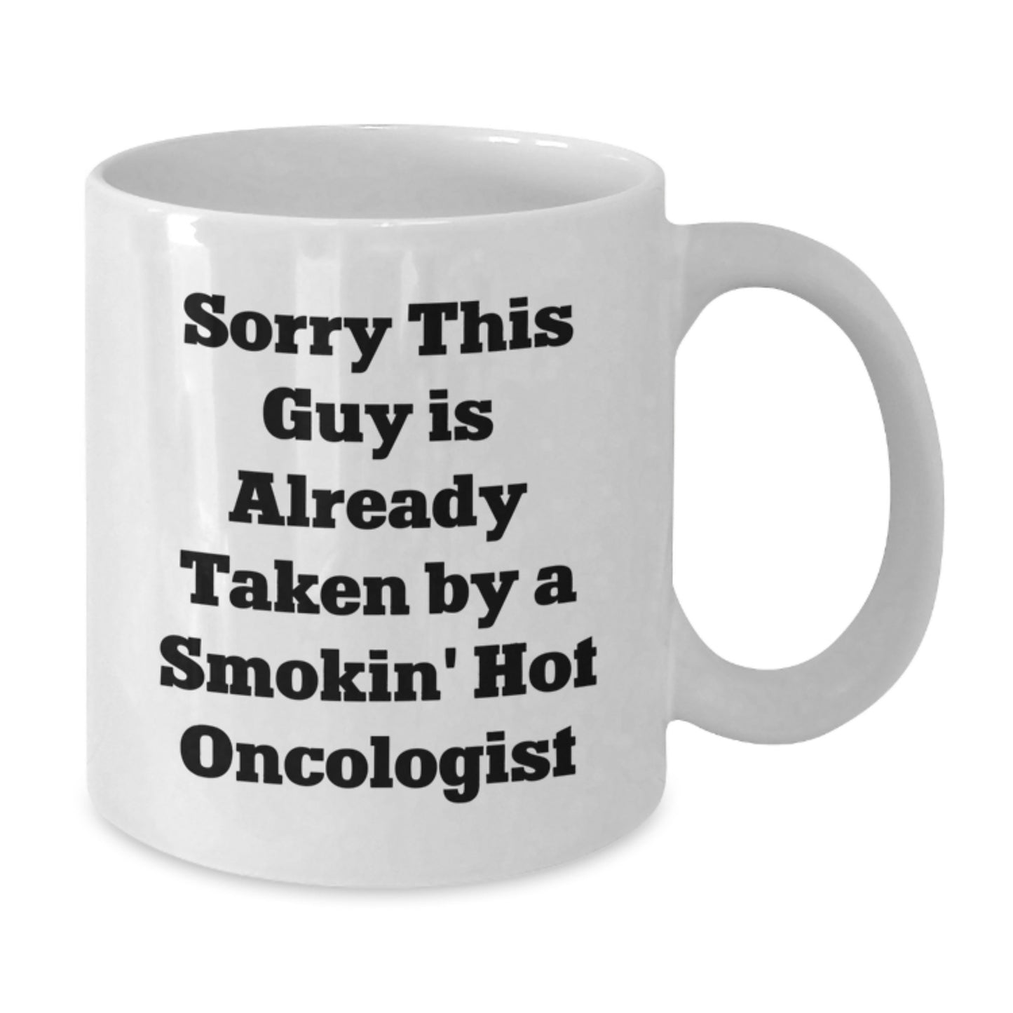 Funny Oncologist Gifts from Friends, White Coffee Mug for Graduation, Sorry This Guy Is Already Taken By A Smokin' Hot Oncologist - Additional