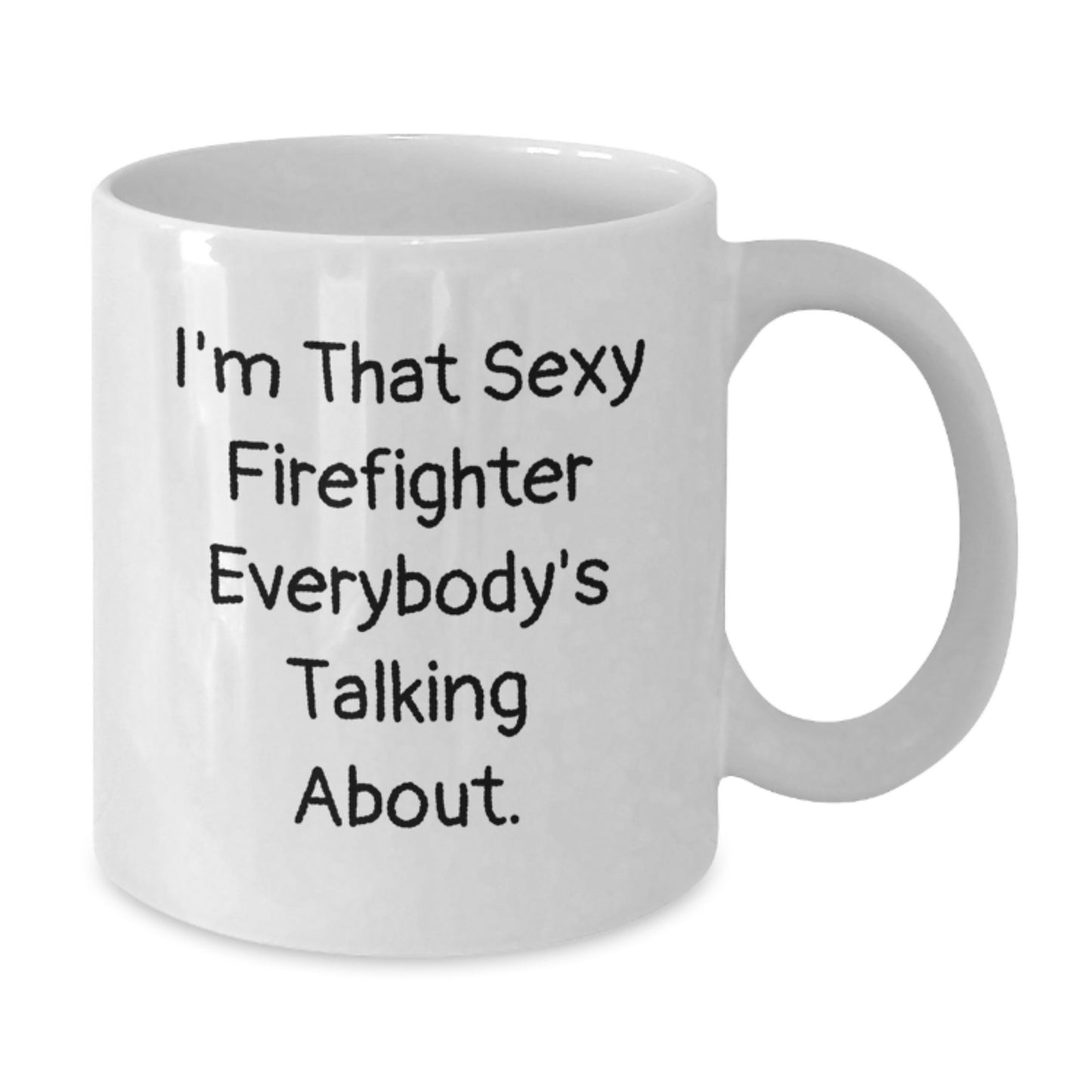 Funny Firefighter Gifts from Men to Firefighter Friends, White Coffee Mug for Birthday, 'I'm That Sexy Firefighter Everybody's Talking About.' - Additional
