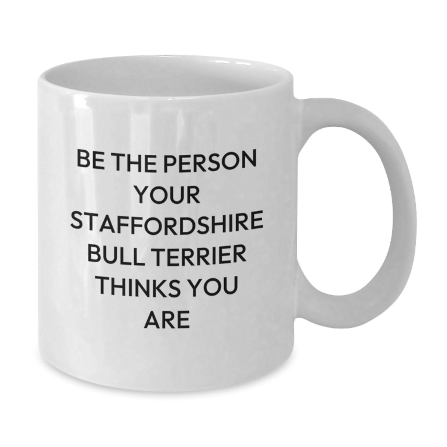 Funny Staffordshire Bull Terrier Dog Gifts, White Coffee Mugs for Birthday - 'Be The Person Your Staffordshire Bull Terrier Thinks You Are' from Friends, Family - Additional