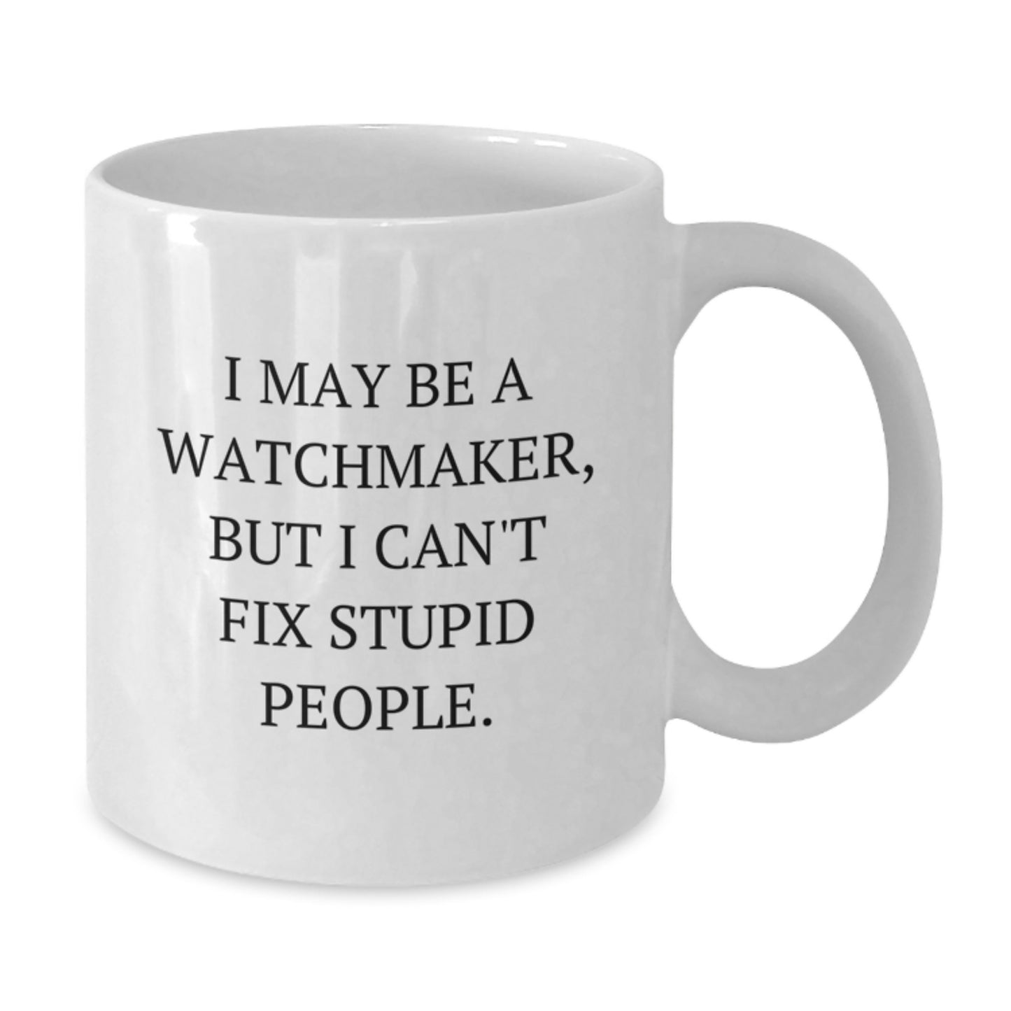 Funny Watchmaker Gifts from Men to Watchmaker Friends on Graduation, 'I May Be A Watchmaker, But I Can't Fix Stupid People.', White Coffee Mug - Additional