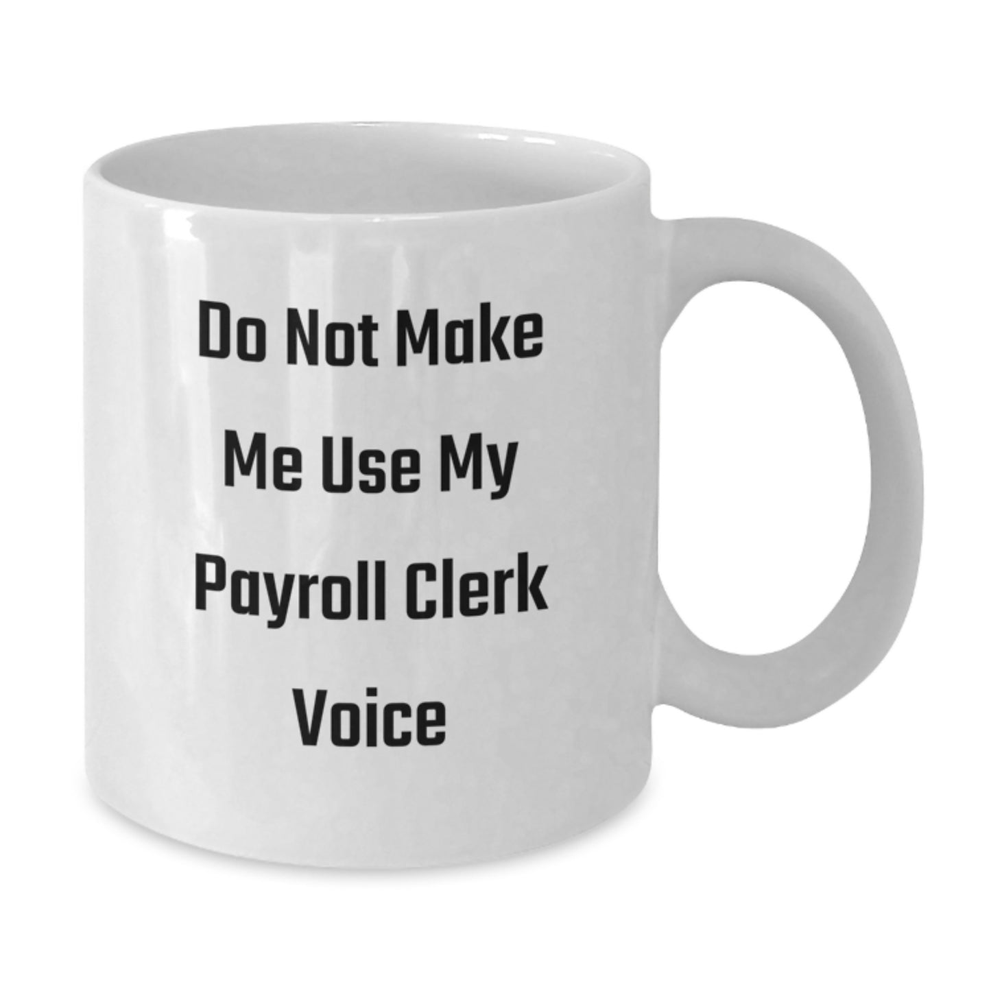 Payroll Clerk Gifts from Friends: Funny White Coffee Mug, Birthday Unique, Do Not Make Me Use My Payroll Clerk Voice - Additional
