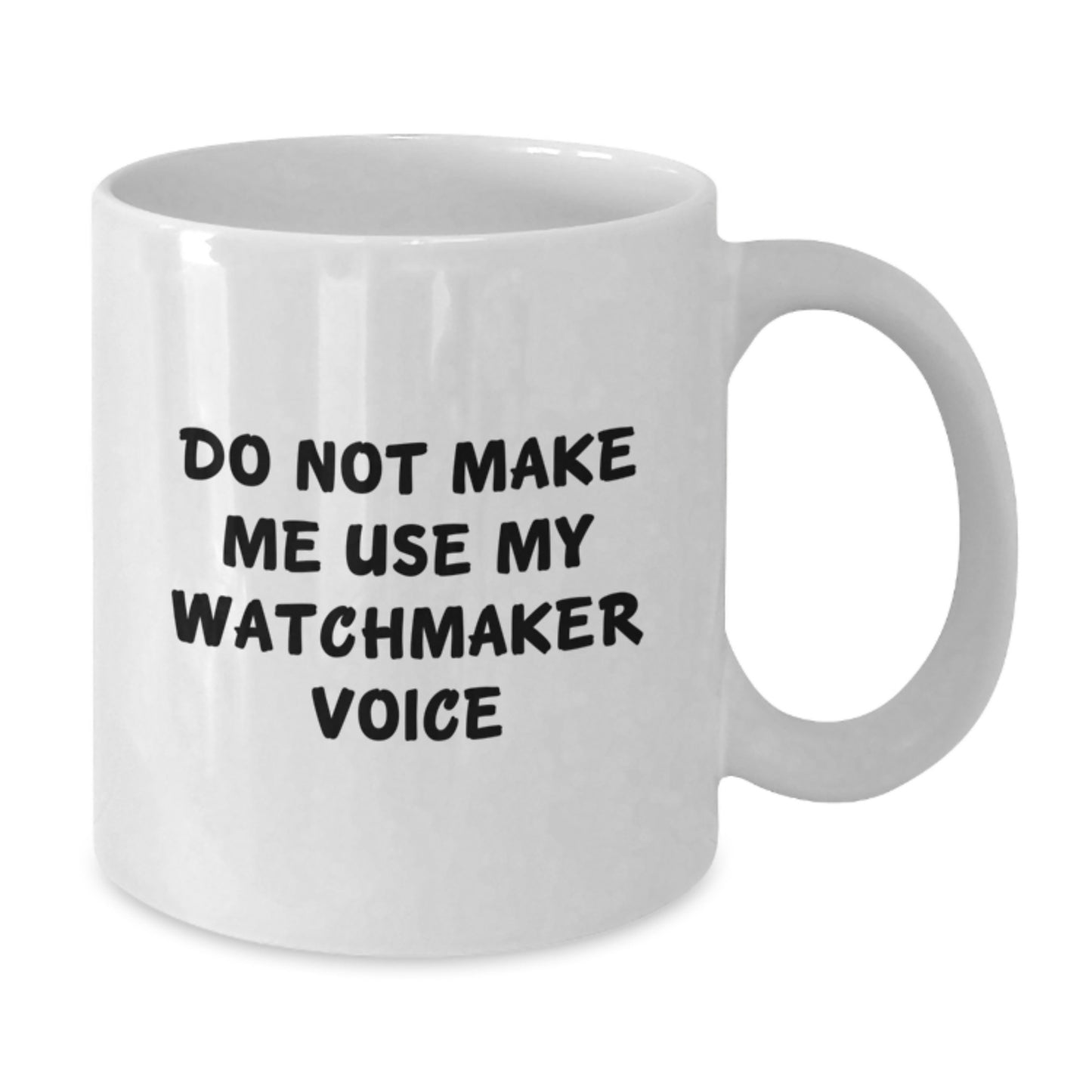 Funny Watchmaker Gifts from Friends, Unique White Coffee Mug for Watchmaker Graduation, 'Do Not Make Me Use My Watchmaker Voice', 11oz or 15oz, Ceramic, Microwave, Dishwasher Safe - Additional