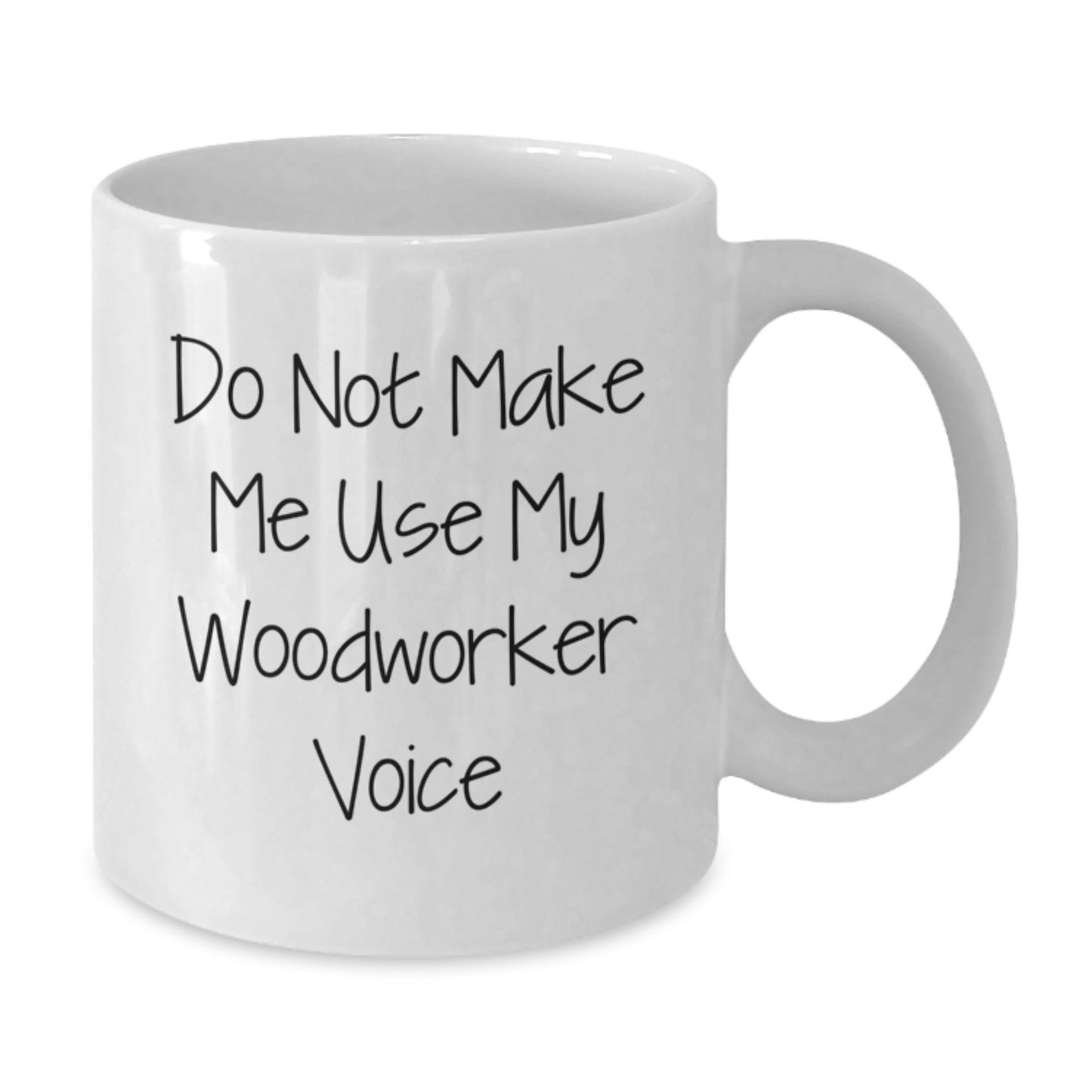 Woodworker Humor Gifts from Friends to Family - White Coffee Mug for Graduation, Funny Quote about Woodworking, 11oz or 15oz Ceramic Mug - Additional