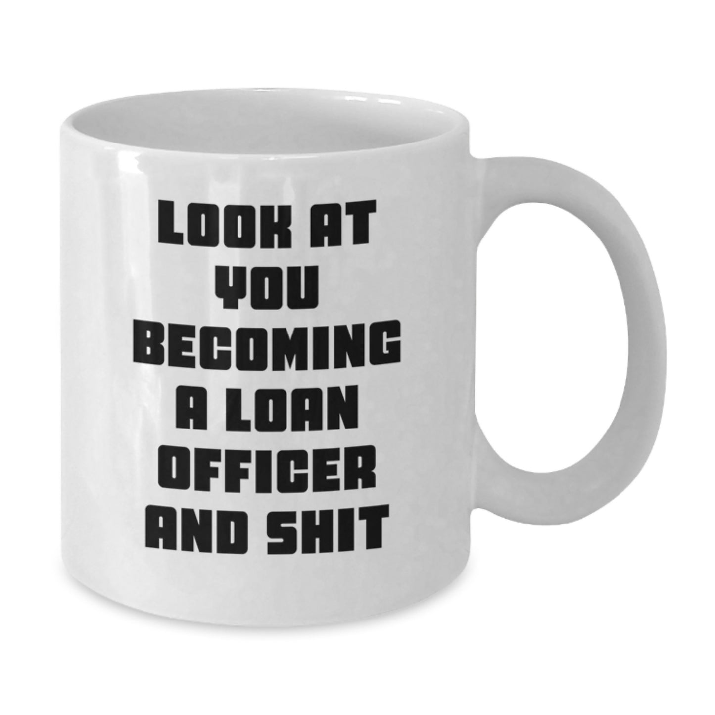 Funny Loan Officer Gifts from Friends - White Coffee Mug for Birthday - 'Look At You Becoming A Loan Officer And Shit' - Additional
