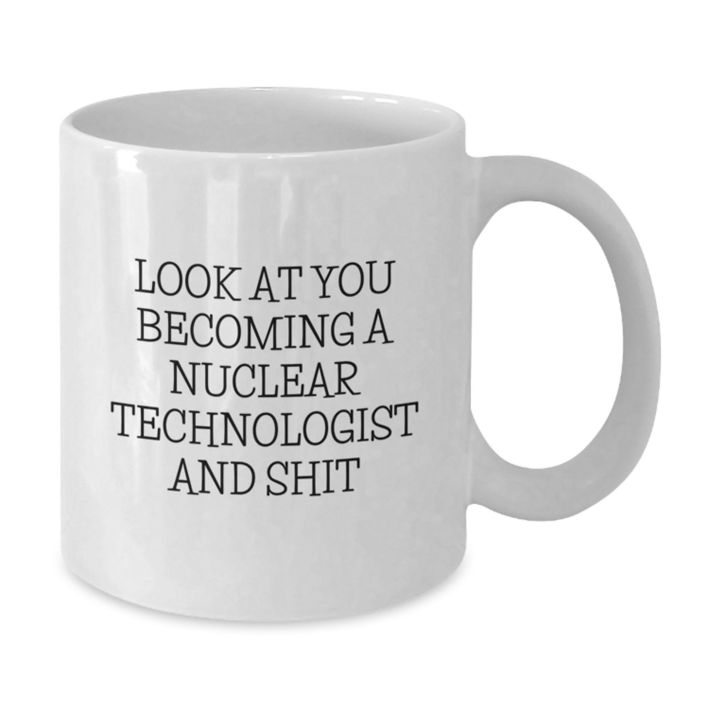 Funny Nuclear Technologist Gifts for Him or Her, White Coffee Mug 'Look At You Becoming A Nuclear Technologist And Shit', Graduation Unique Gifts from Family to Friends - Additional