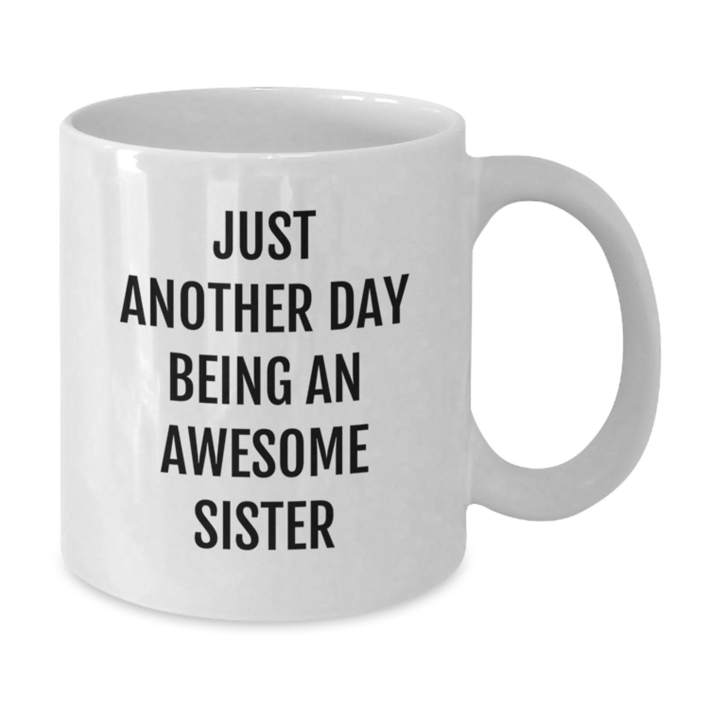Funny Sister Gifts - Just Another Day Being An Awesome Sister White Coffee Mug for Birthday, Gifts from Family to Sister - Additional