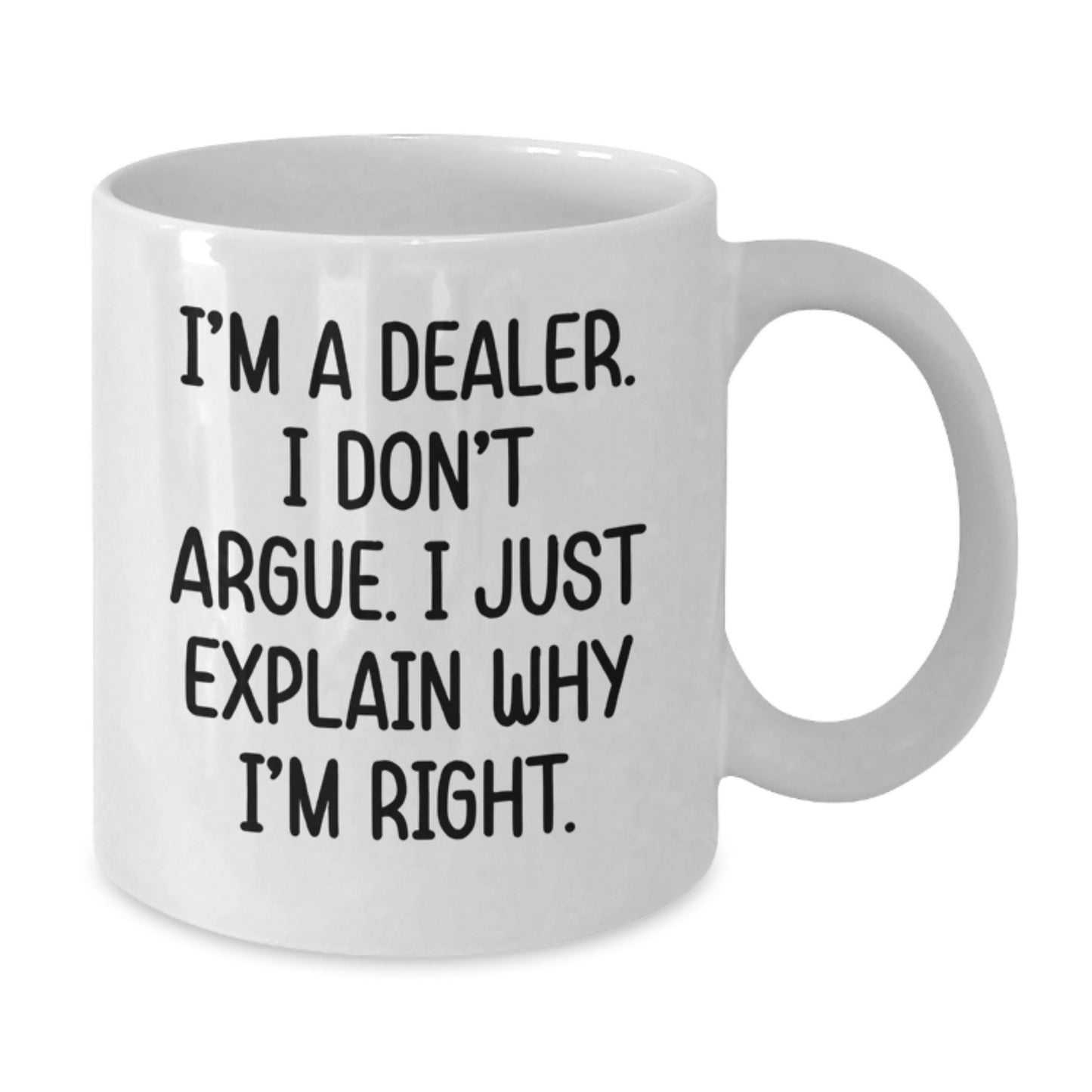 Funny Dealer Gifts for Men, Women, and Friends - White Coffee Mug with Quote 'I'm A Dealer. I Don't Argue. I Just Explain Why I'm Right.' - Ideal Gift for Graduation - Additional