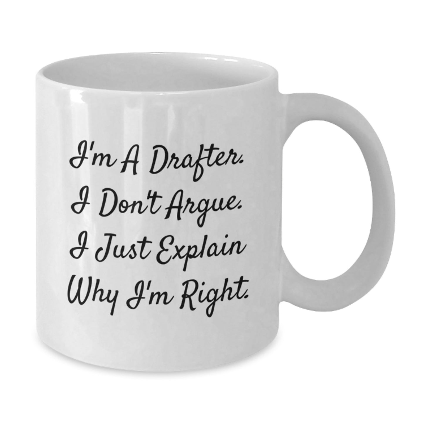 Drafter Humor White Coffee Mug, Gifts from Family to Friends, Funny Birthday Idea for Men and Women, I'm Right Quote, 11oz or 15oz Ceramic, Microwave and Dishwasher Safe - Additional