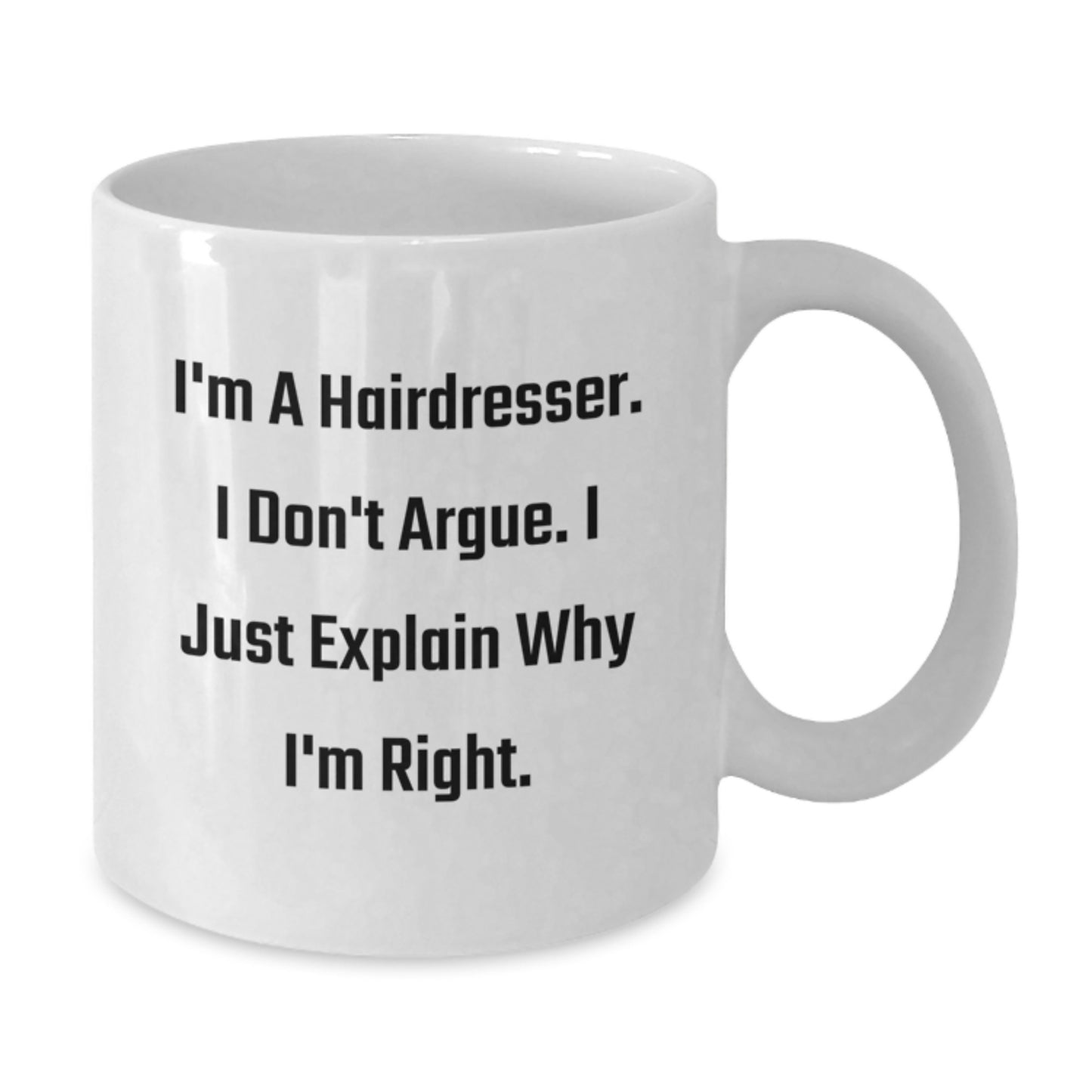 Funny Hairdresser Gifts from Friends - White Coffee Mug for Birthday, 'I'm A Hairdresser. I Don't Argue. I Just Explain Why I'm Right.' - Additional