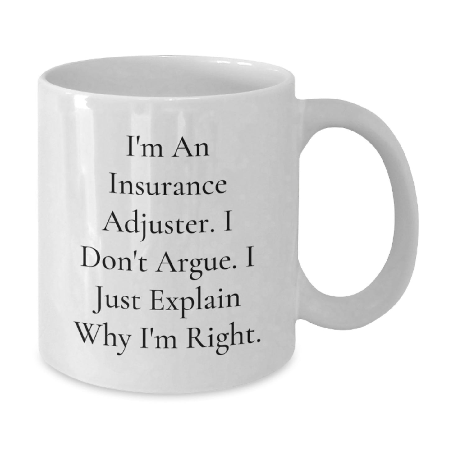 Funny Insurance Adjuster Gifts from Friend - White Coffee Mug for Insurance Adjuster Birthday, 'I'm An Insurance Adjuster. I Don't Argue. I Just Explain Why I'm Right.' - Gifts for Insurance Adjuster - Additional