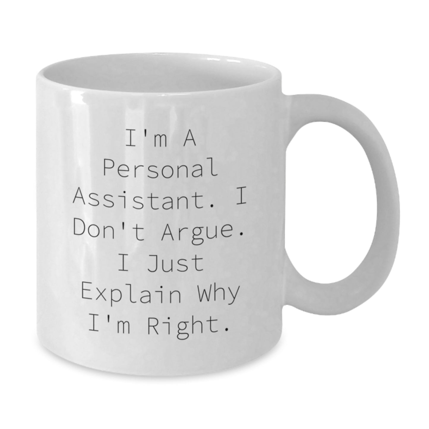 Funny Personal Assistant Gifts for Graduation - 'I'm A Personal Assistant. I Don't Argue. I Just Explain Why I'm Right.' White Coffee Mug from Friends to Coworkers - Additional