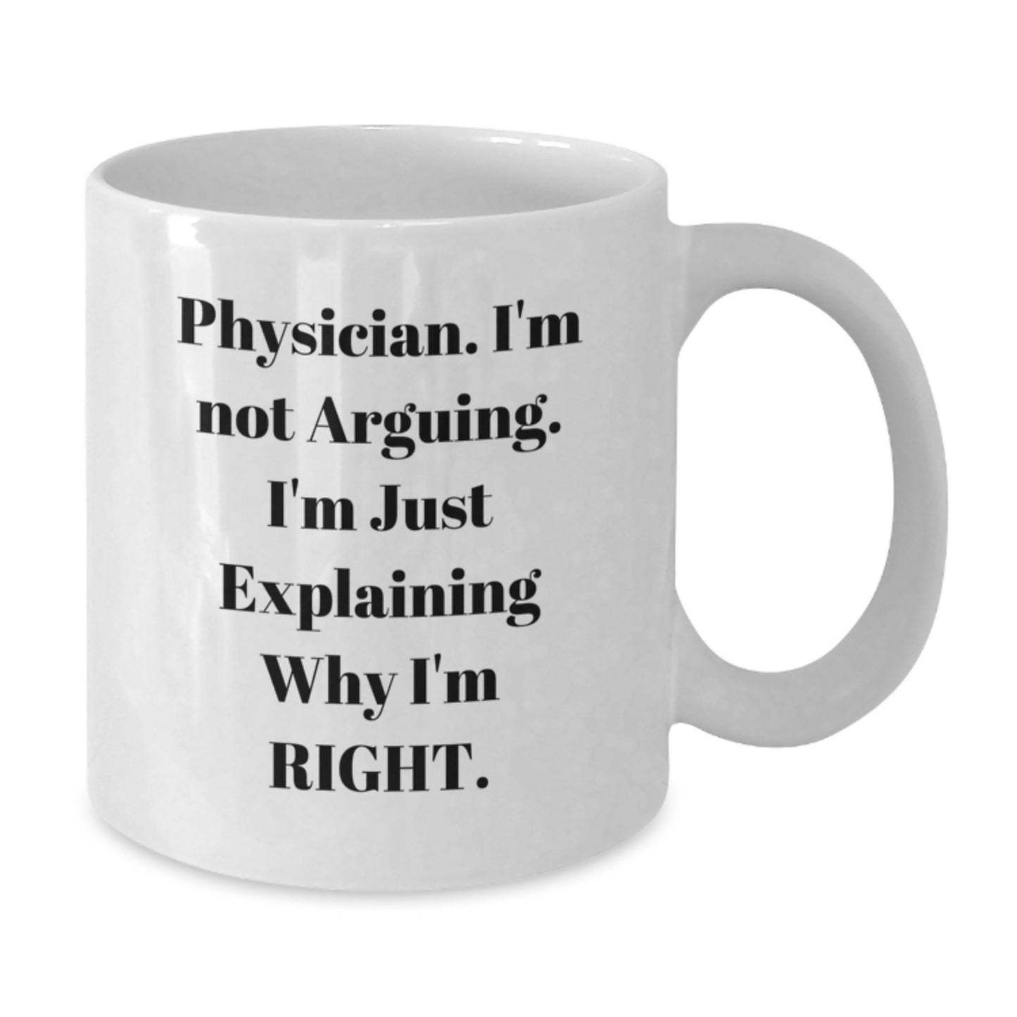 Funny Physician Mugs, Gifts from Friends or Family for Birthday, 'I'm Not Arguing. I'm Just Explaining Why I'm Right.' - Additional