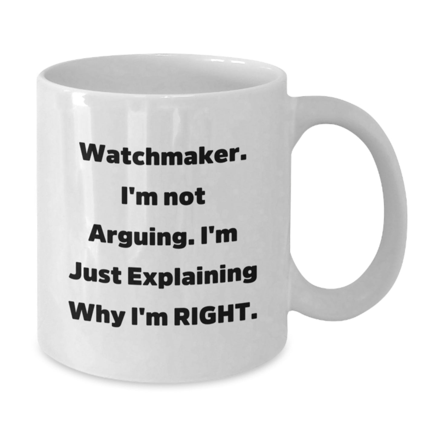 Funny Watchmaker Gifts from Friends, Unique White Coffee Mug for Graduation, 'I'm Not Arguing. I'm Just Explaining Why I'm Right.' - Additional