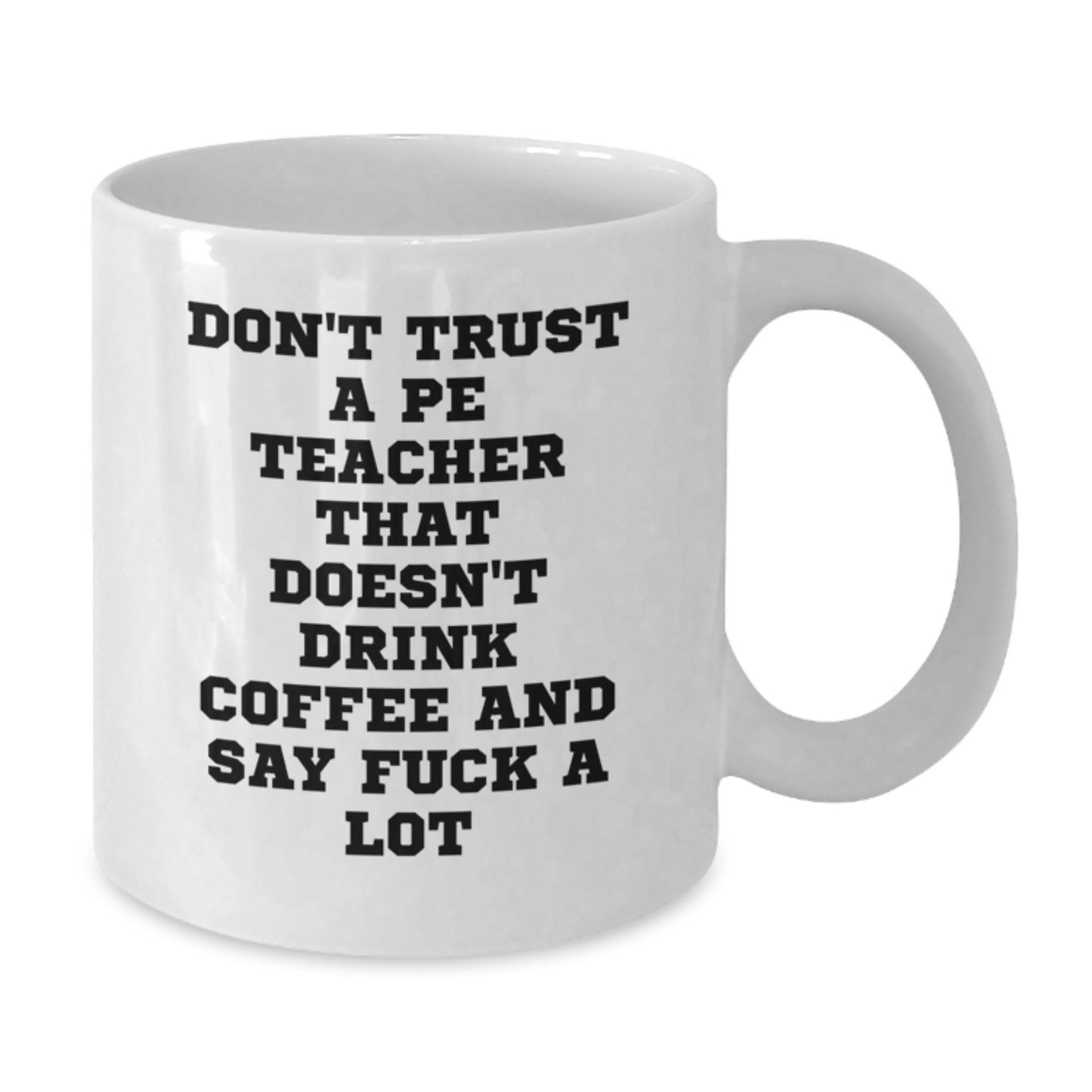 Funny PE Teacher Gifts, Don't Trust A Pe Teacher That Doesn't Drink Coffee And Say 'F--k A Lot', White Coffee Mug for PE Teacher Graduation, Gifts from Friends, Gifts for PE Teacher - Additional