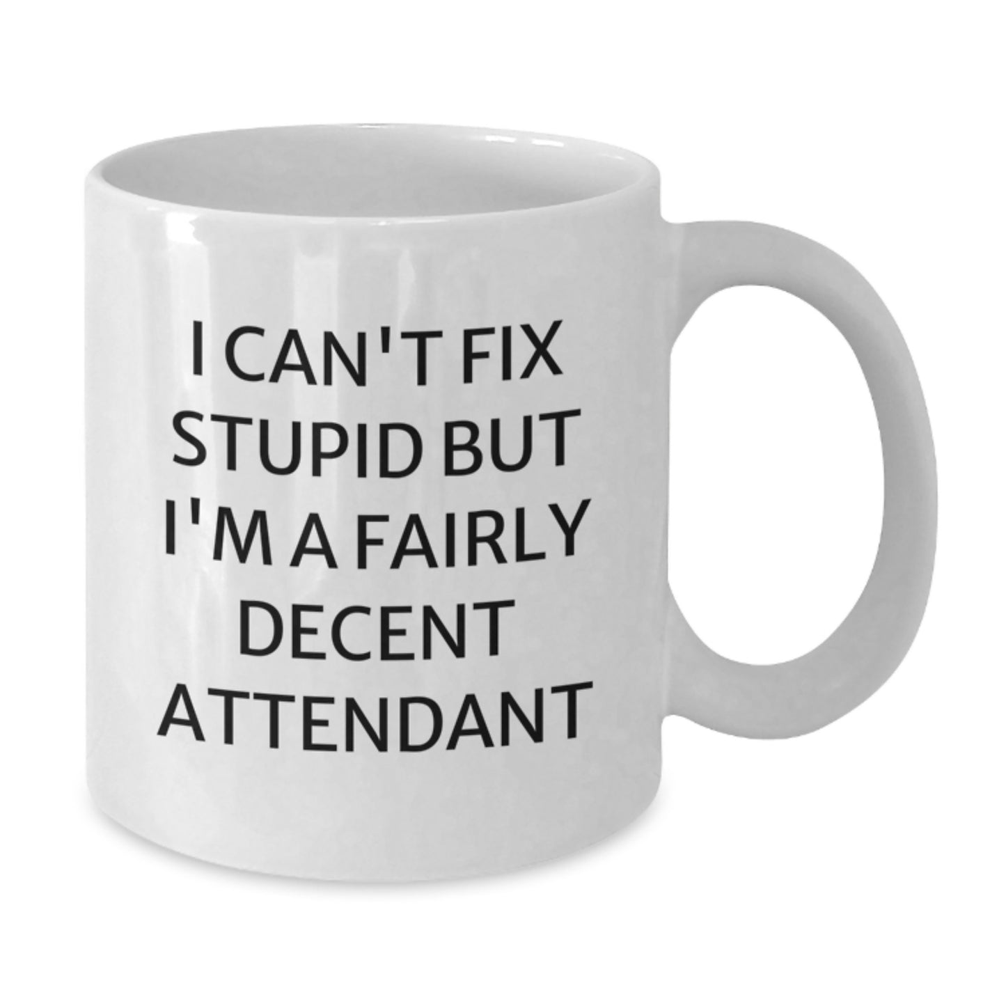 Funny Attendant White Coffee Mug Gifts from Friends for Graduation - I Can't Fix Stupid But I'm A Fairly Decent Attendant - Additional