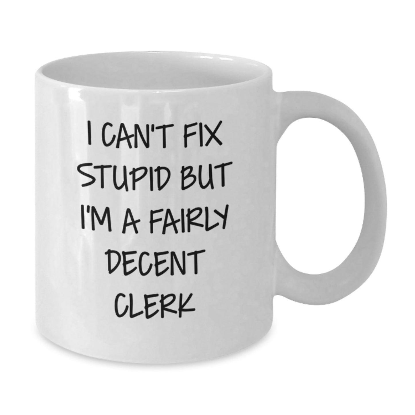 Funny Clerk Gifts from Friends - I Can't Fix Stupid But I'm A Fairly Decent Clerk White Coffee Mug for Birthday - Additional