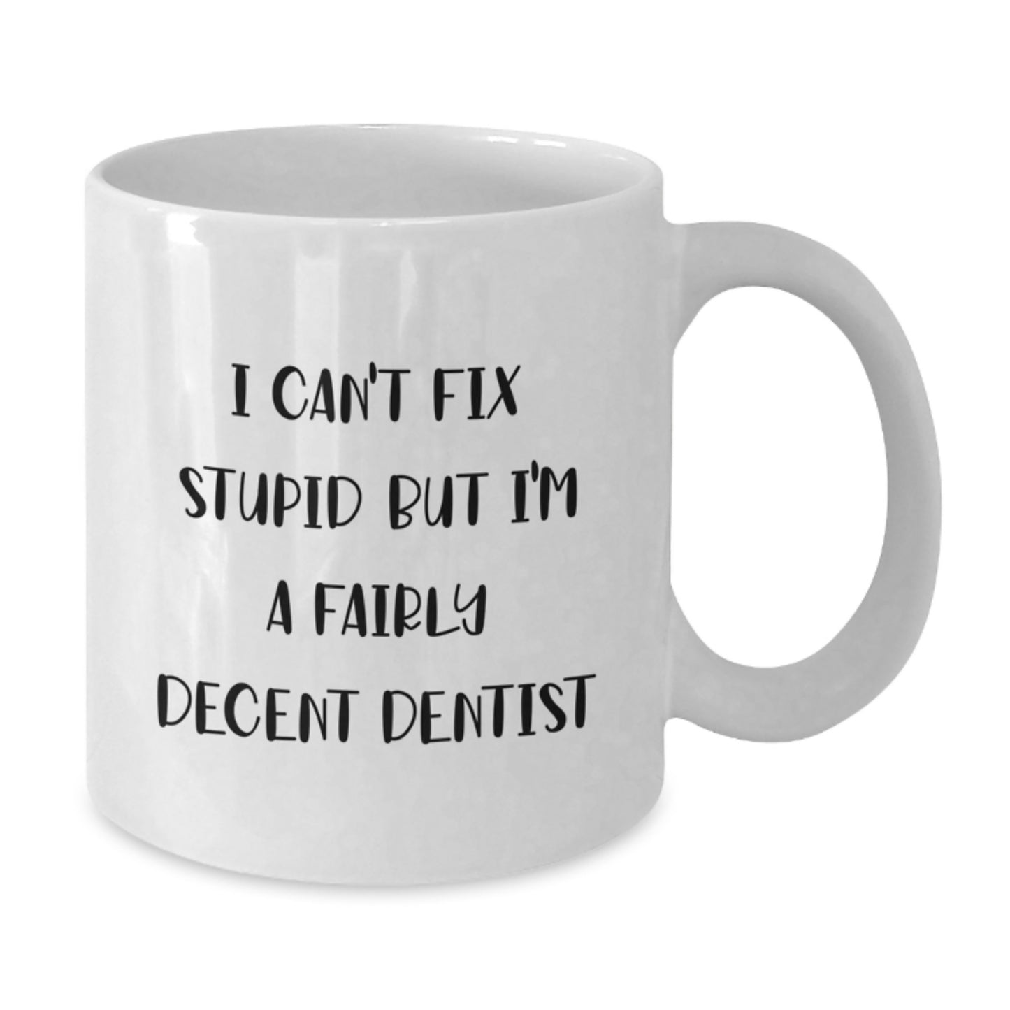Funny Dentist Gifts, I Can't Fix Stupid But I'm A Fairly Decent Dentist, White Coffee Mug for Graduation, Gifts from Friends, Gifts for Dentist - Additional