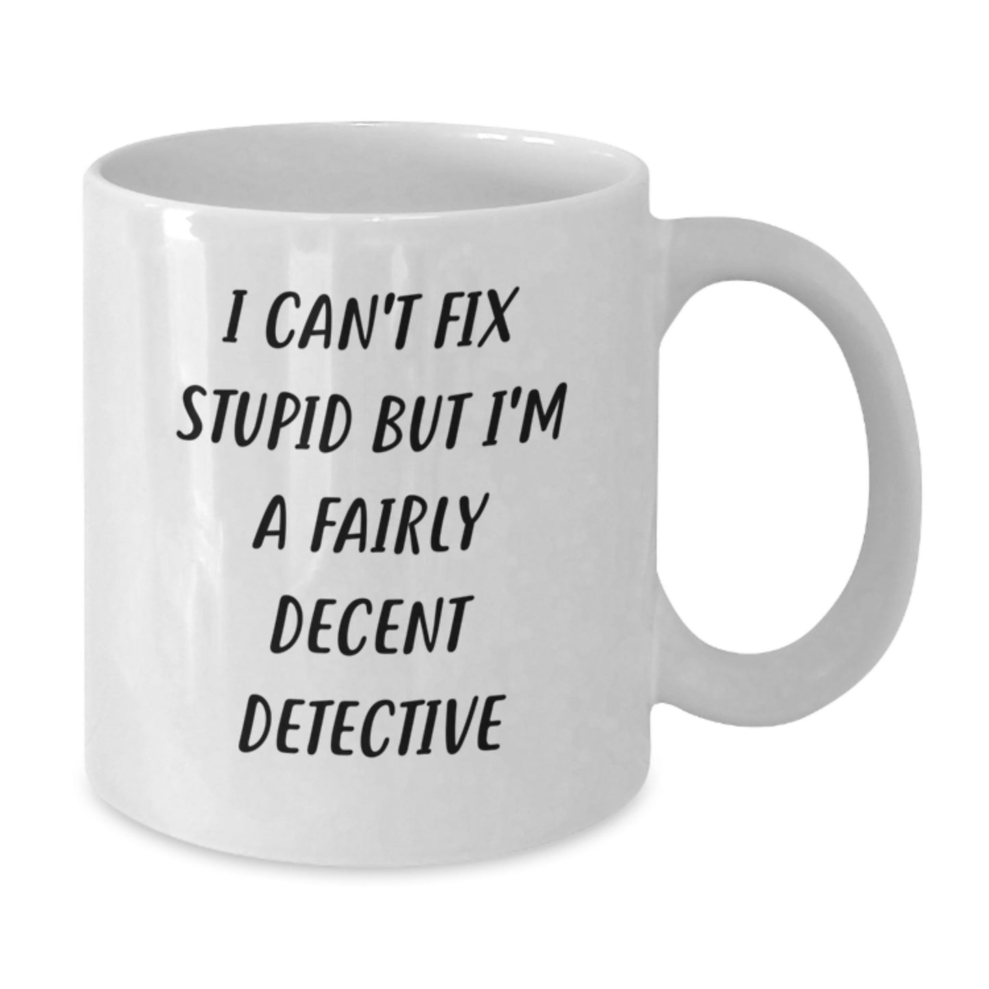 Detective Humor Gifts from Friends for Men, White Coffee Mug, 'I Can't Fix Stupid But I'm A Fairly Decent Detective' Funny Quote, Graduation Unique Gifts - Additional