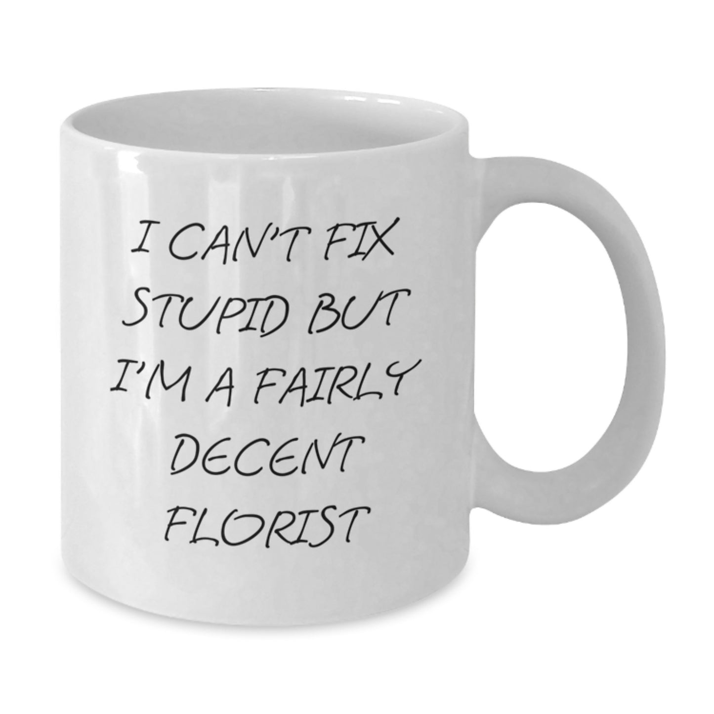 Funny Florist White Coffee Mug Gifts from Friends for Men Graduation I Can't Fix Stupid But I'm A Fairly Decent Florist - Additional