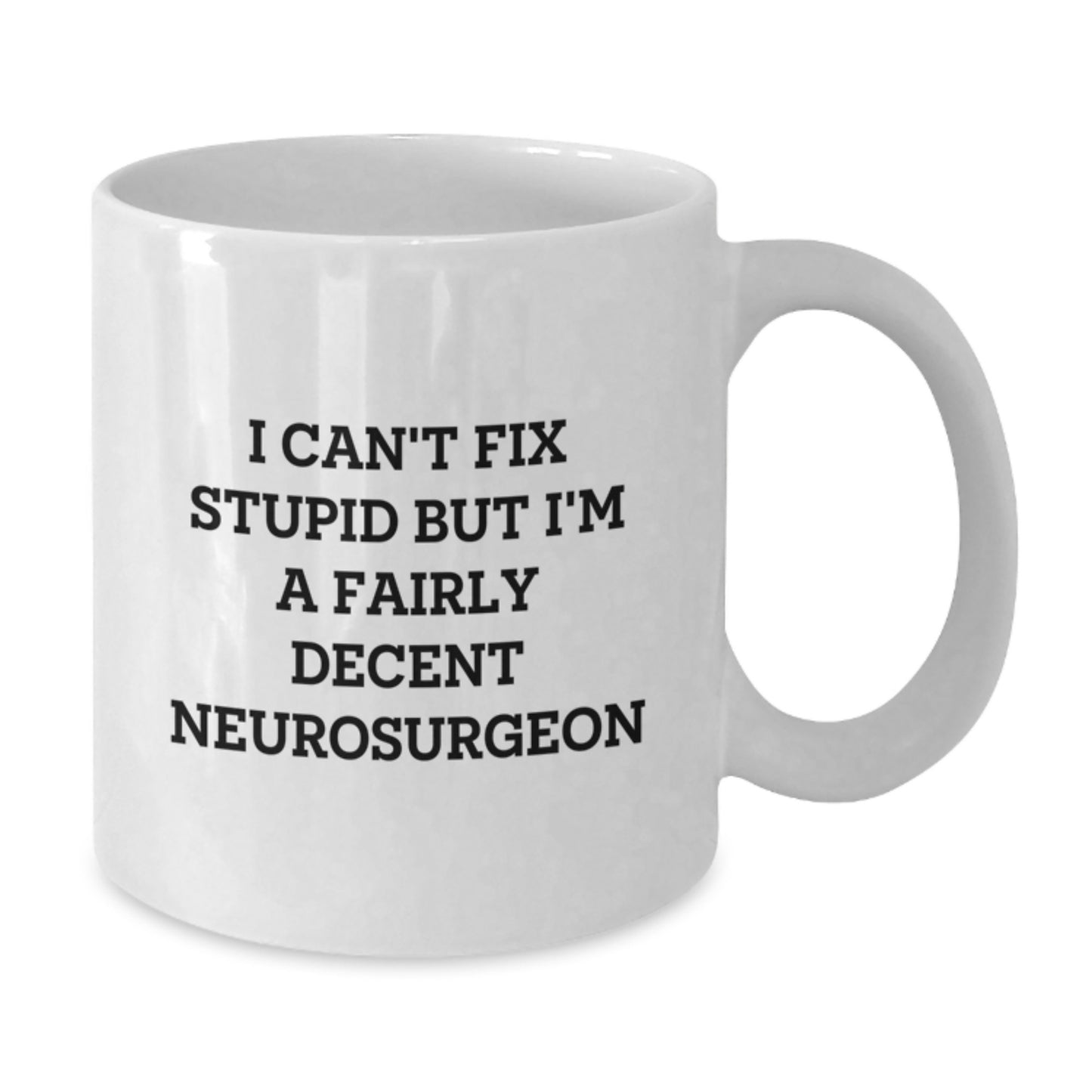 Funny Neurosurgeon White Coffee Mug Gifts from Friends for Graduation - 'I Can't Fix Stupid But I'm A Fairly Decent Neurosurgeon' Quote - Additional