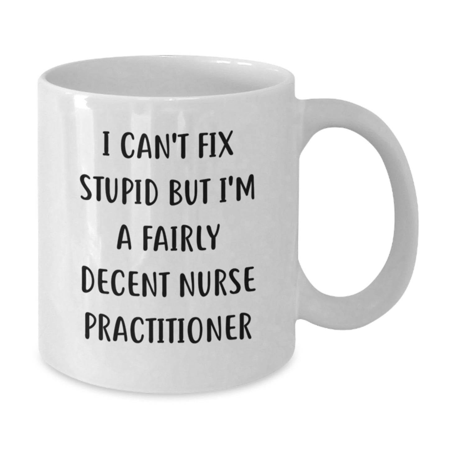 Funny Nurse Practitioner Graduation Gifts from Family - I Can't Fix Stupid But I'm A Fairly Decent Nurse Practitioner White Coffee Mug - Additional