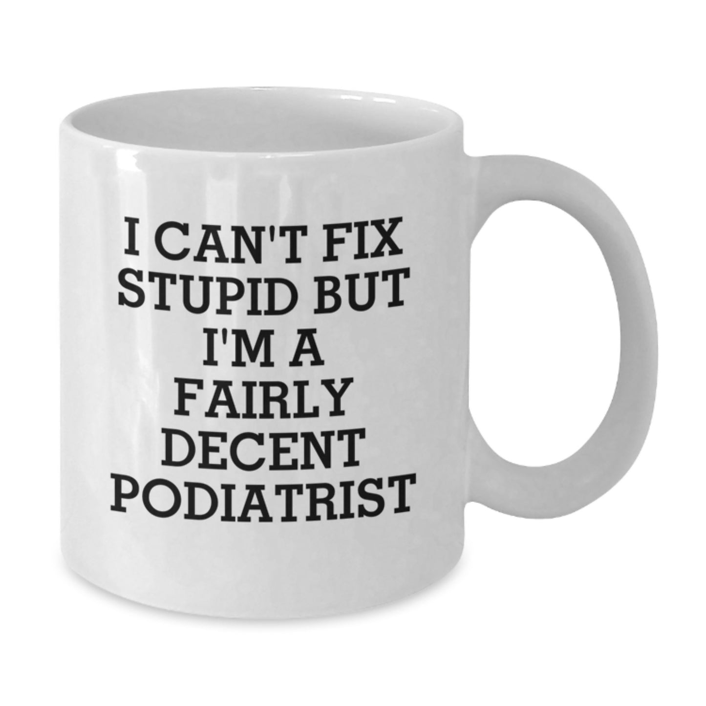Funny Podiatrist Gifts from Friends, Unique Birthday Unique Gifts for Podiatrist, White Coffee Mug with 'I Can't Fix Stupid But I'm A Fairly Decent Podiatrist' Quote - Additional