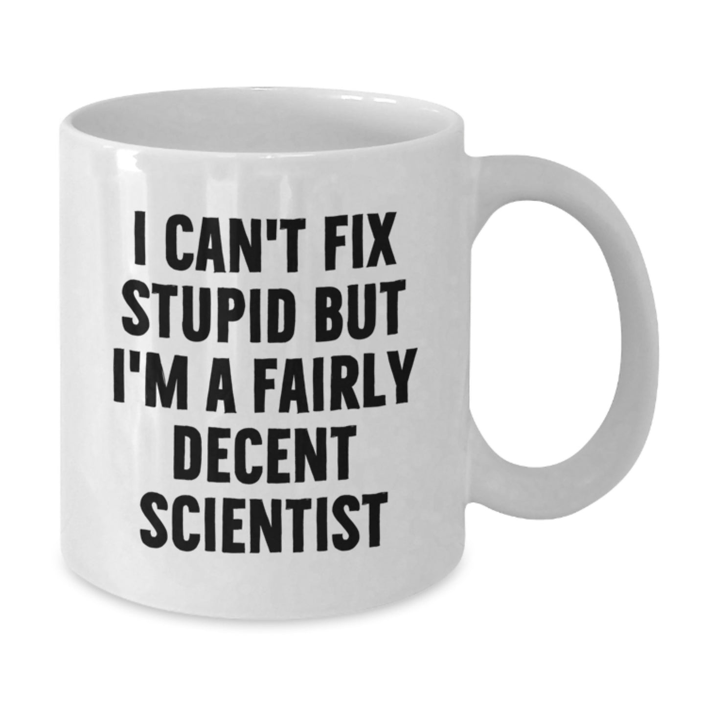 Funny Scientist Mug Gifts from Friends for Men Graduation 'I Can't Fix Stupid But I'm A Fairly Decent Scientist' - Additional