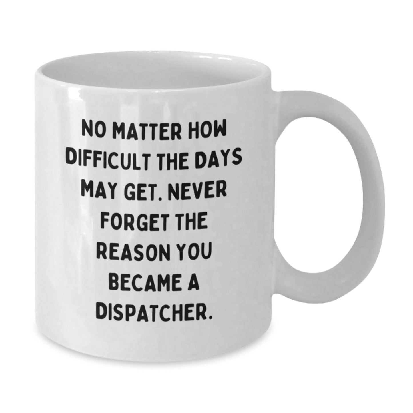 Funny Dispatcher Gift, Gifts from Friends to Dispatcher, White Coffee Mug for Dispatcher, Never Forget the Reason You Became a Dispatcher - Graduation Unique Gifts - Additional