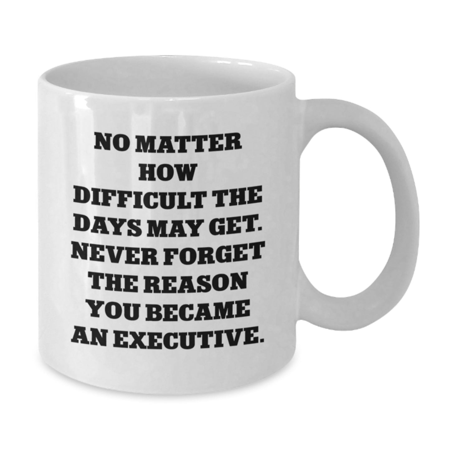 Executive White Coffee Mug, Inspirational Gifts from Friends for Birthday, 'No Matter How Difficult The Days May Get. Never Forget The Reason You Became An Executive.' - Additional