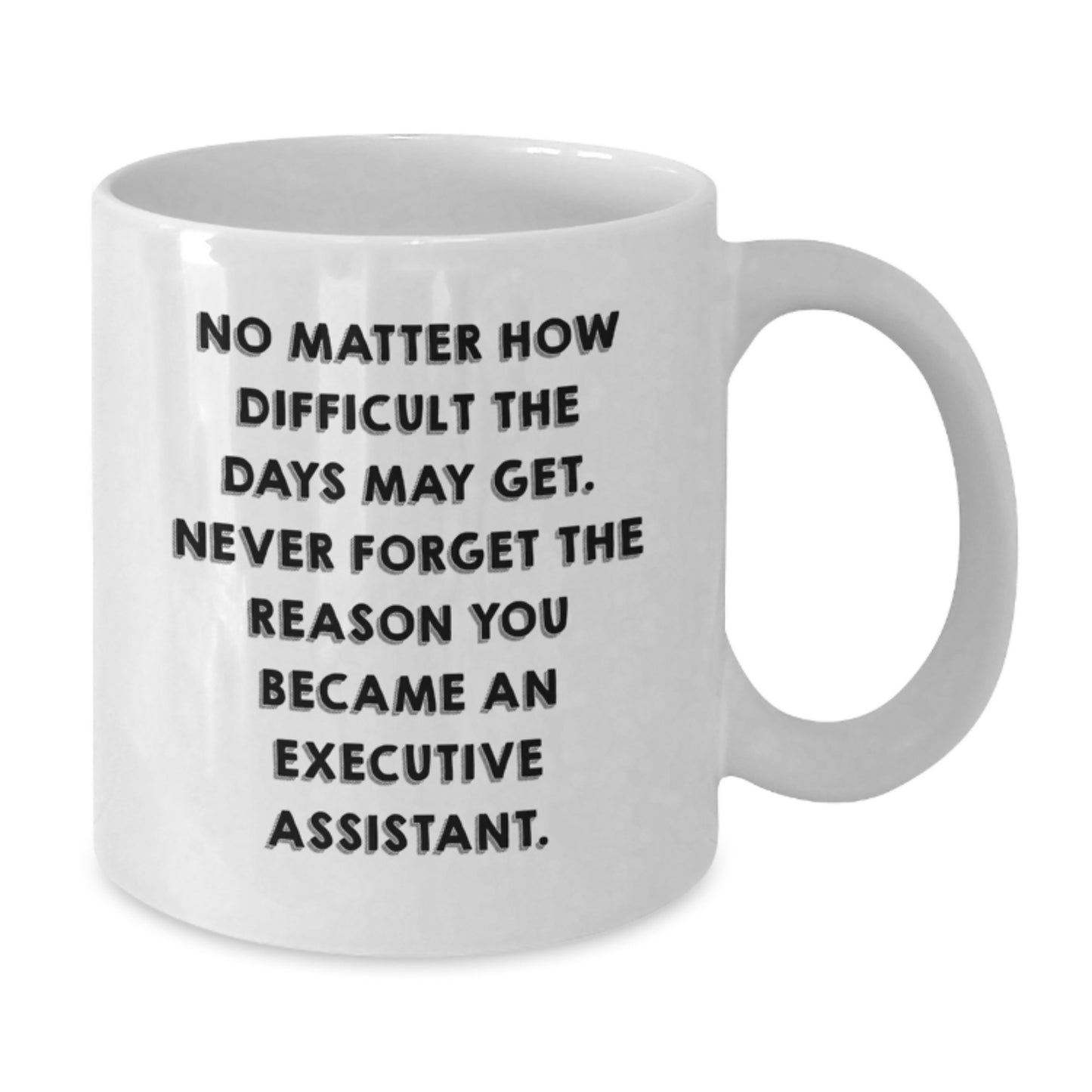 Funny Executive Assistant Gifts from Friends for Graduation - White Coffee Mug, 'No Matter How Difficult The Days May Get' - Additional