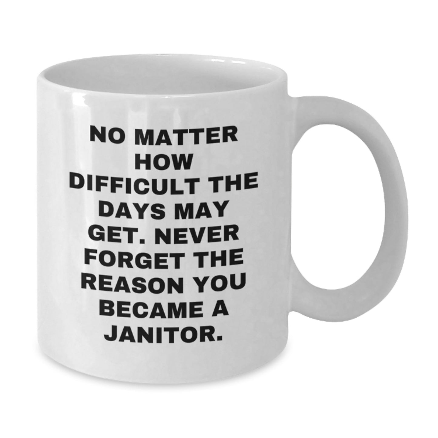 Janitor Gifts from Family, Funny White Coffee Mug for Janitor, No Matter How Difficult The Days May Get. Gifts for Janitor, Graduation Unique - Additional