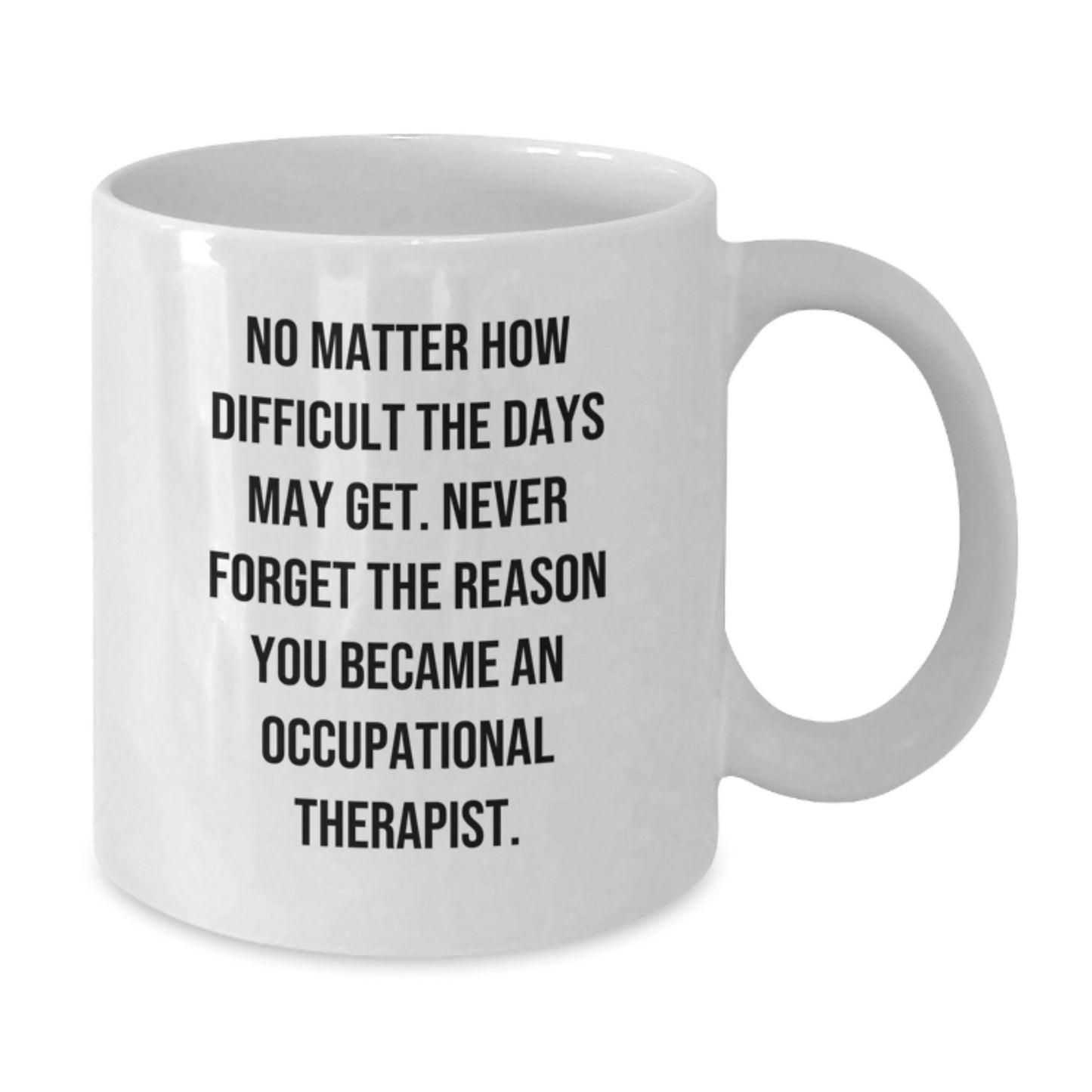 Occupational Therapist Gifts, Inspirational Quotes, White Coffee Mug, Gifts from Family, for Occupational Therapist Birthday, 'No Matter How Difficult The Days May Get' - Additional