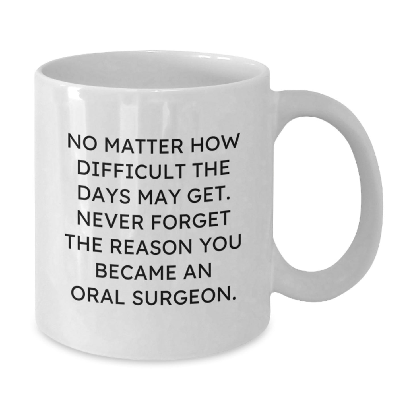 Oral Surgeon Inspirational Gifts White Coffee Mug, Gifts from Family to Oral Surgeon, No Matter How Difficult The Days May Get., Graduation Unique Gifts for Her, Him, Friends, or Coworkers - Additional