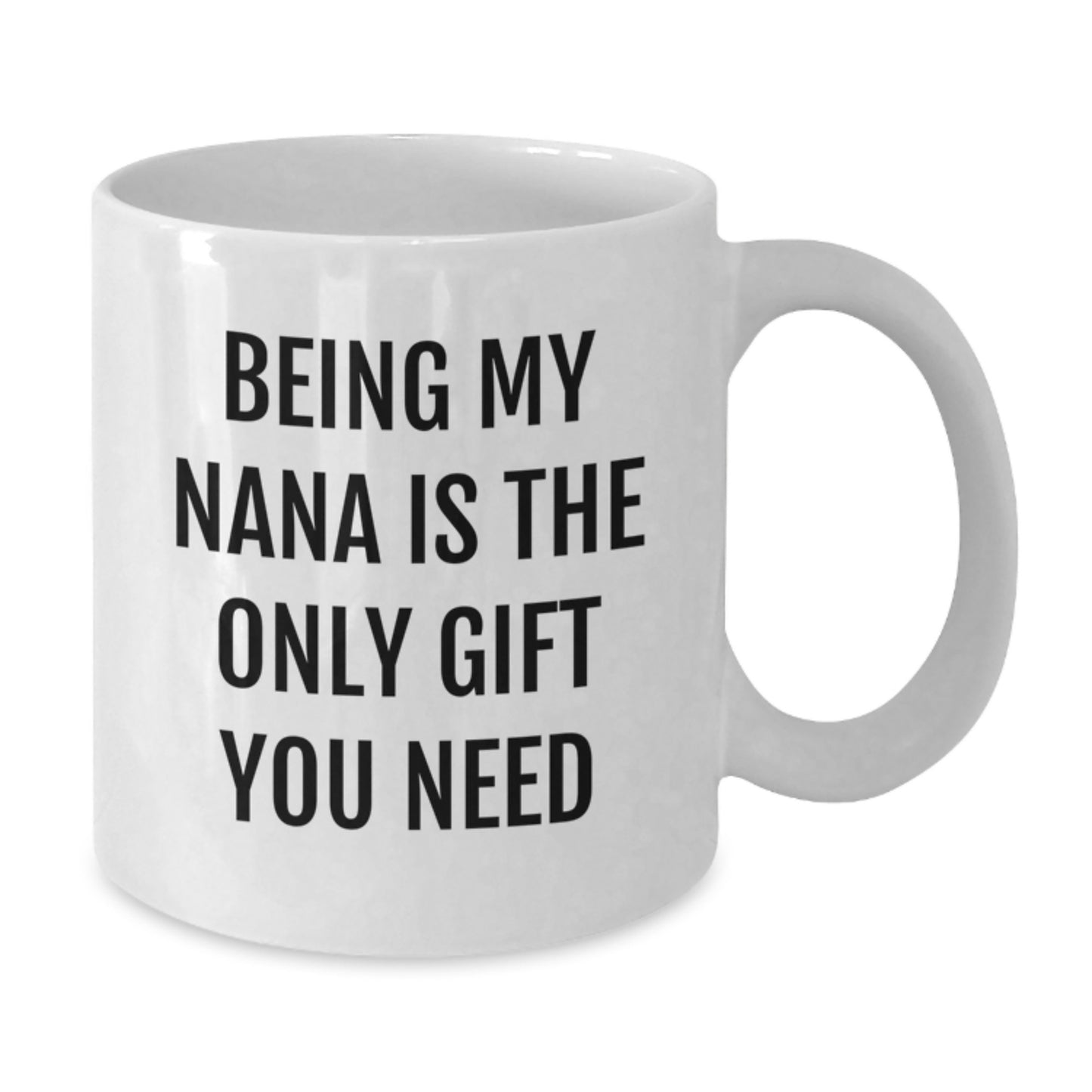Funny Nana Gifts from Men, Women, Family - White Coffee Mug - 'Being My Nana Is The Only Gift You Need' Quote for Birthday - Additional